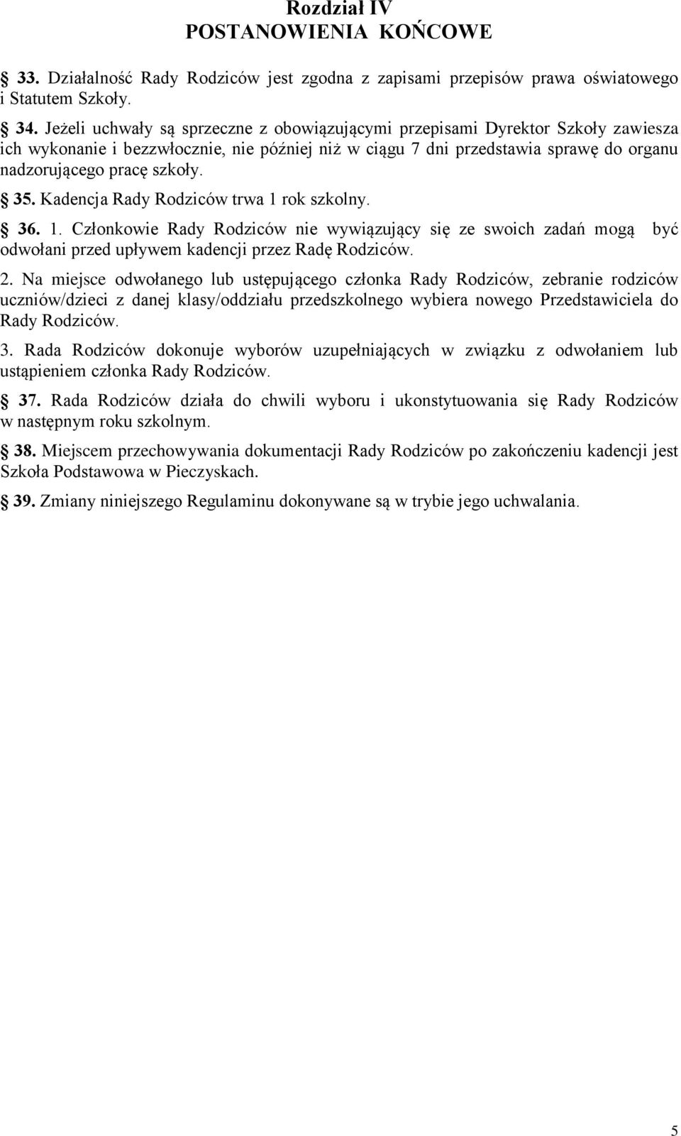 35. Kadencja Rady Rodziców trwa 1 rok szkolny. 36. 1. Członkowie Rady Rodziców nie wywiązujący się ze swoich zadań mogą być odwołani przed upływem kadencji przez Radę Rodziców. 2.