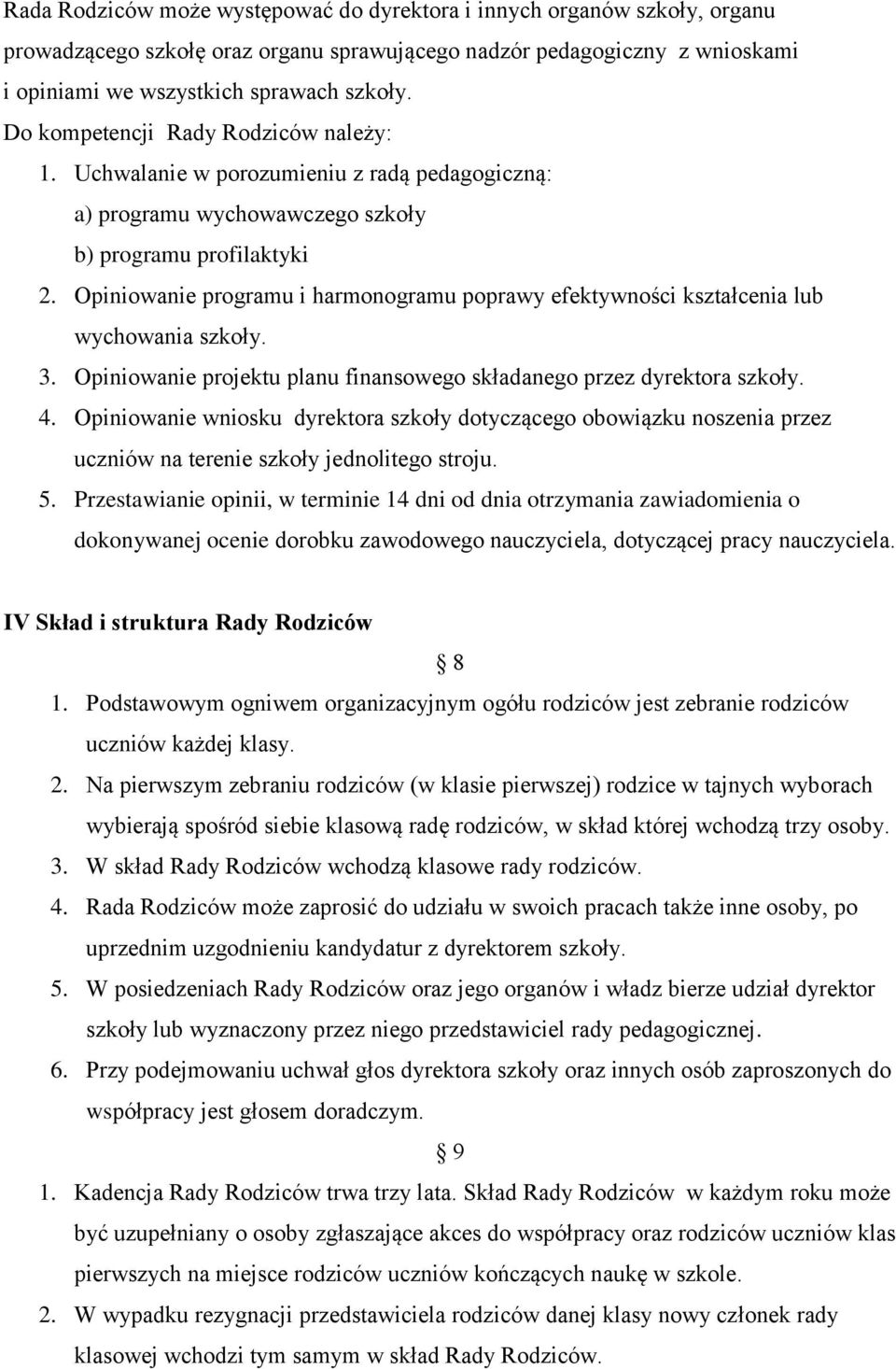 Opiniowanie programu i harmonogramu poprawy efektywności kształcenia lub wychowania szkoły. 3. Opiniowanie projektu planu finansowego składanego przez dyrektora szkoły. 4.