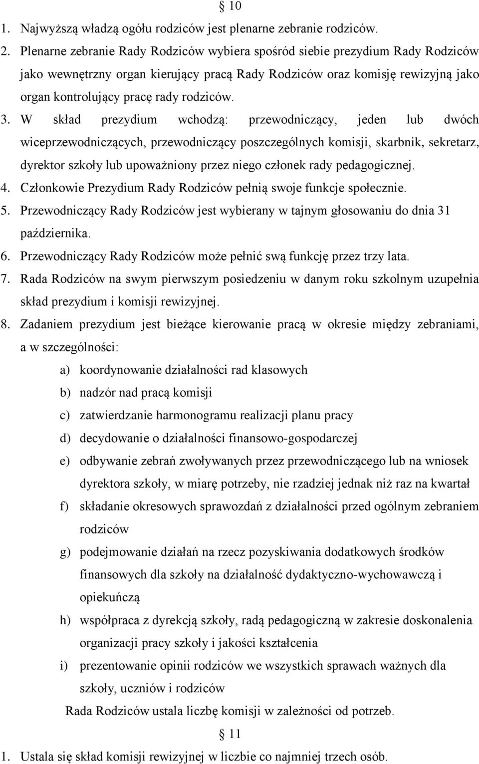 3. W skład prezydium wchodzą: przewodniczący, jeden lub dwóch wiceprzewodniczących, przewodniczący poszczególnych komisji, skarbnik, sekretarz, dyrektor szkoły lub upoważniony przez niego członek