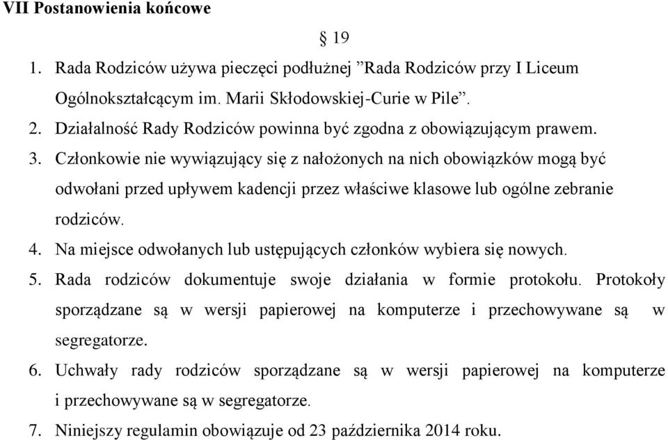 Członkowie nie wywiązujący się z nałożonych na nich obowiązków mogą być odwołani przed upływem kadencji przez właściwe klasowe lub ogólne zebranie rodziców. 4.