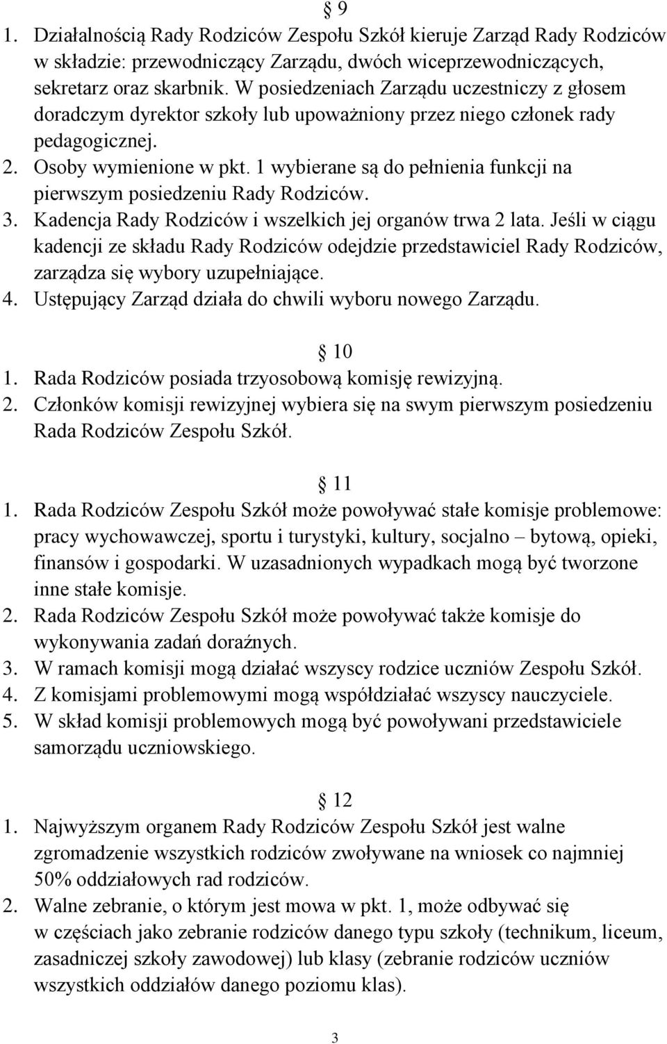 1 wybierane są do pełnienia funkcji na pierwszym posiedzeniu Rady Rodziców. 3. Kadencja Rady Rodziców i wszelkich jej organów trwa 2 lata.