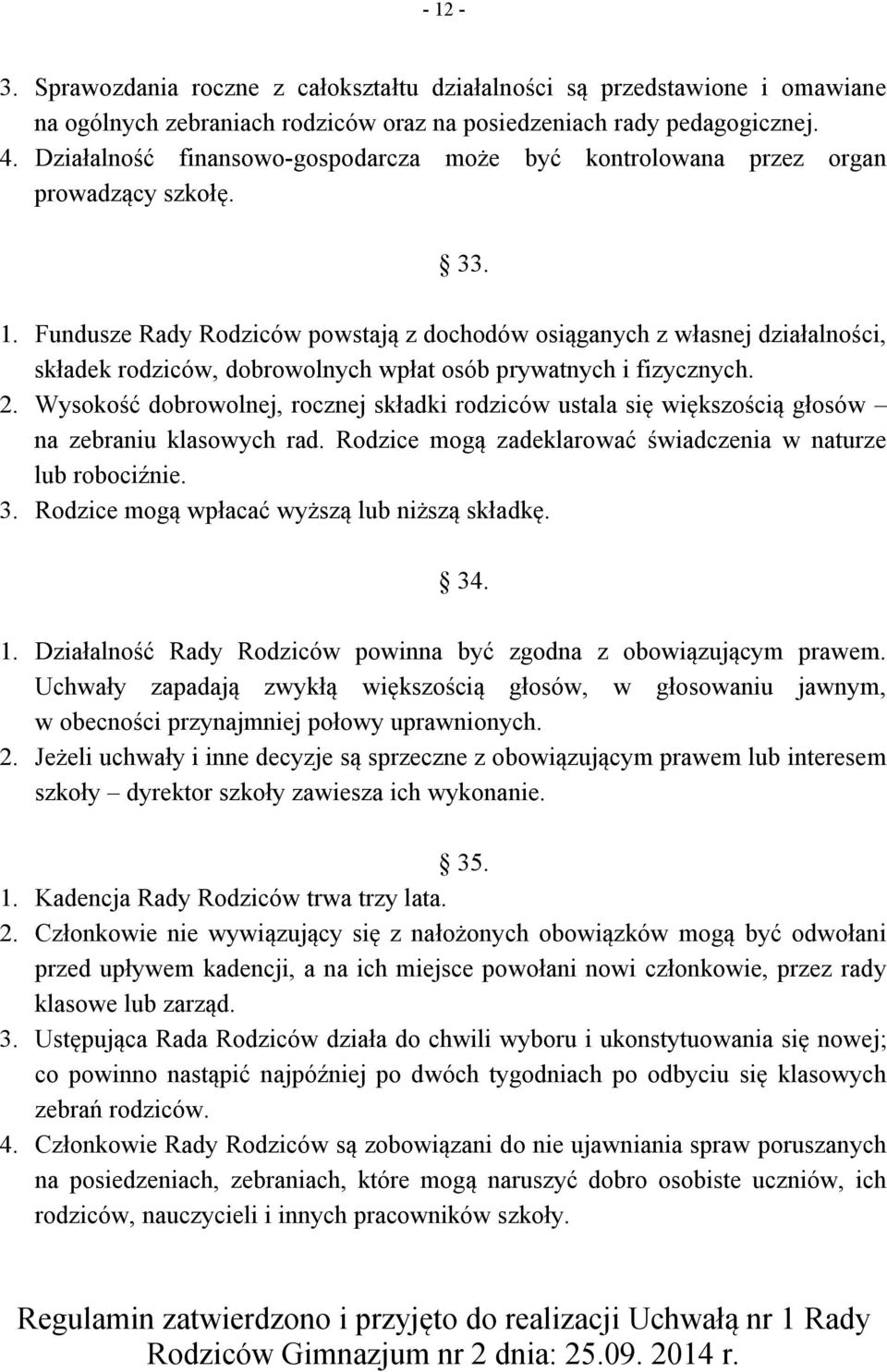 Fundusze Rady Rodziców powstają z dochodów osiąganych z własnej działalności, składek rodziców, dobrowolnych wpłat osób prywatnych i fizycznych. 2.