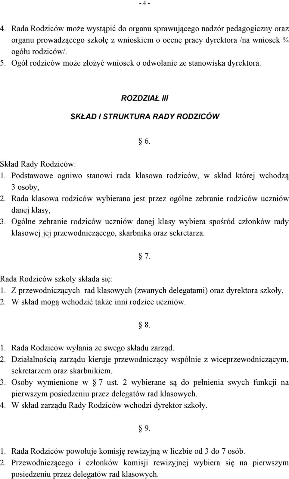 Podstawowe ogniwo stanowi rada klasowa rodziców, w skład której wchodzą 3 osoby, 2. Rada klasowa rodziców wybierana jest przez ogólne zebranie rodziców uczniów danej klasy, 3.