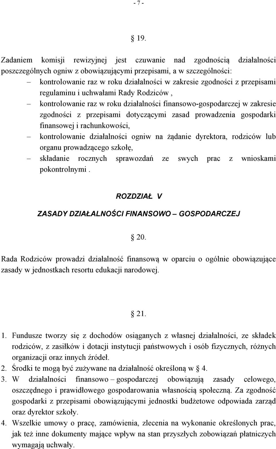 przepisami regulaminu i uchwałami Rady Rodziców, kontrolowanie raz w roku działalności finansowo-gospodarczej w zakresie zgodności z przepisami dotyczącymi zasad prowadzenia gospodarki finansowej i