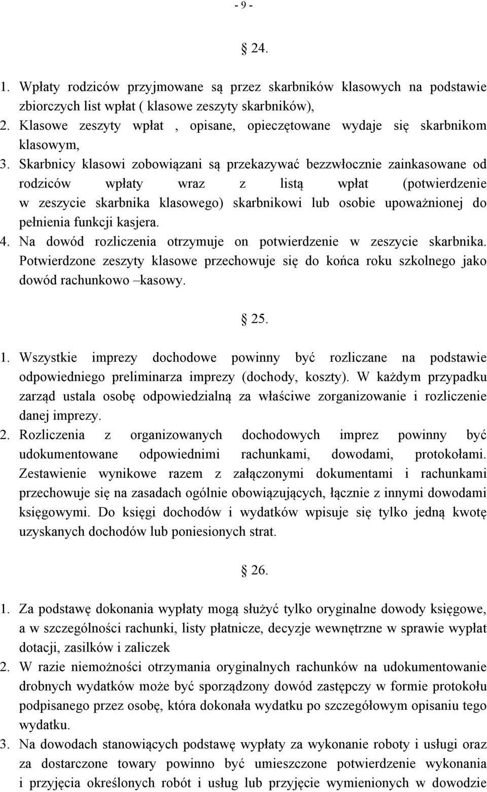 Skarbnicy klasowi zobowiązani są przekazywać bezzwłocznie zainkasowane od rodziców wpłaty wraz z listą wpłat (potwierdzenie w zeszycie skarbnika klasowego) skarbnikowi lub osobie upoważnionej do