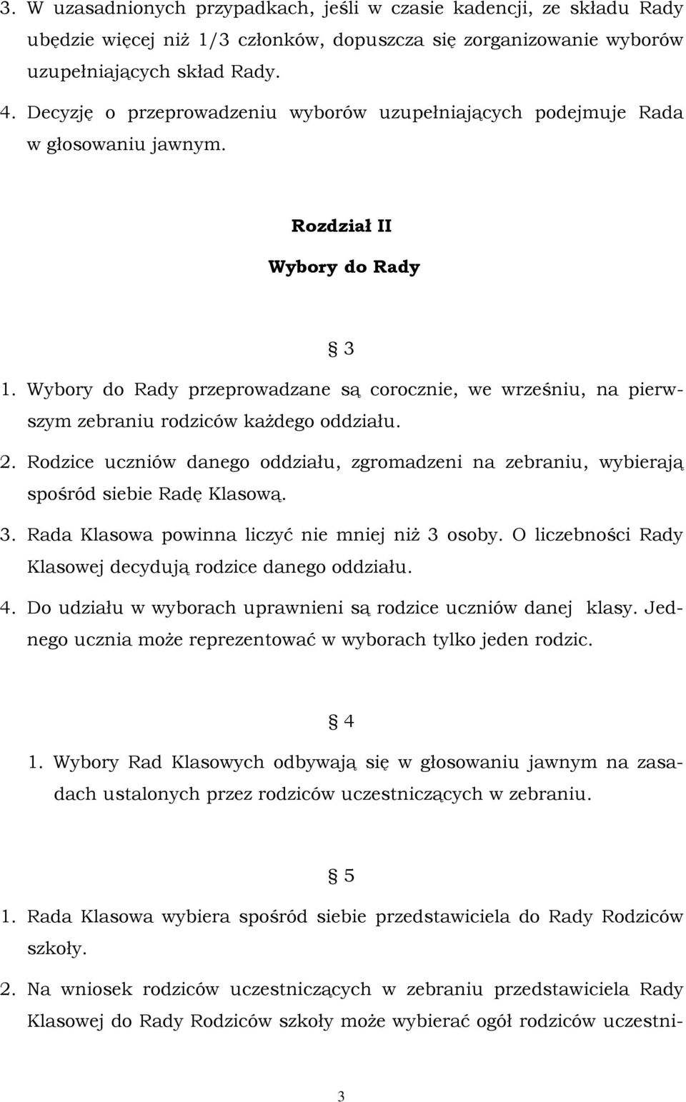 Wybory do Rady przeprowadzane są corocznie, we wrześniu, na pierwszym zebraniu rodziców każdego oddziału. 2.