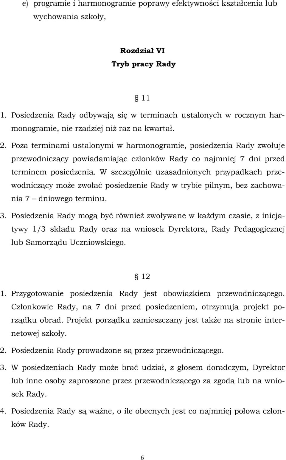 Poza terminami ustalonymi w harmonogramie, posiedzenia Rady zwołuje przewodniczący powiadamiając członków Rady co najmniej 7 dni przed terminem posiedzenia.