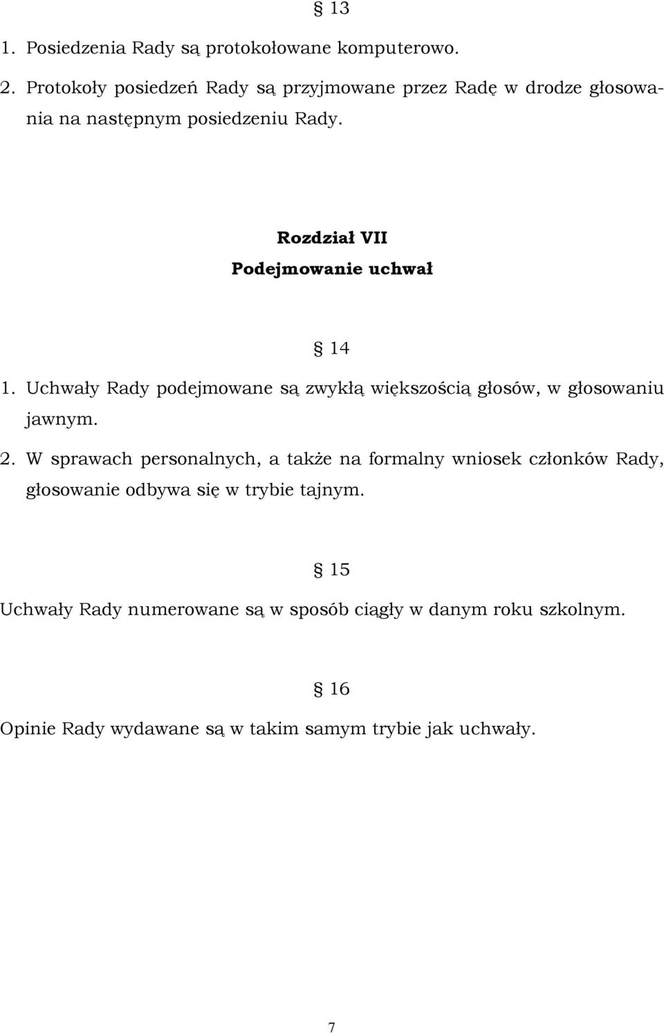 Rozdział VII Podejmowanie uchwał 14 1. Uchwały Rady podejmowane są zwykłą większością głosów, w głosowaniu jawnym. 2.