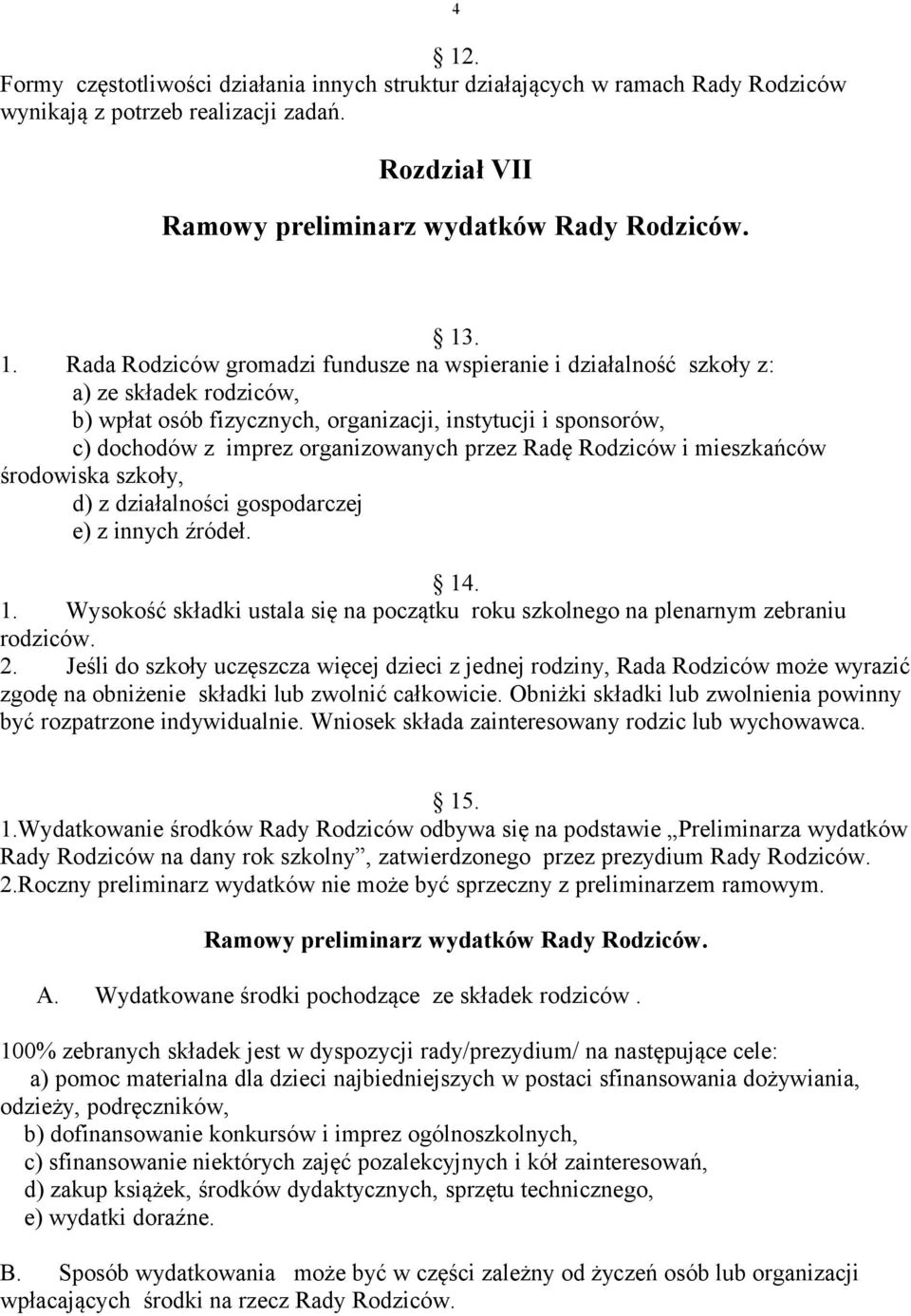 przez Radę Rodziców i mieszkańców środowiska szkoły, d) z działalności gospodarczej e) z innych źródeł. 14. 1. Wysokość składki ustala się na początku roku szkolnego na plenarnym zebraniu rodziców. 2.