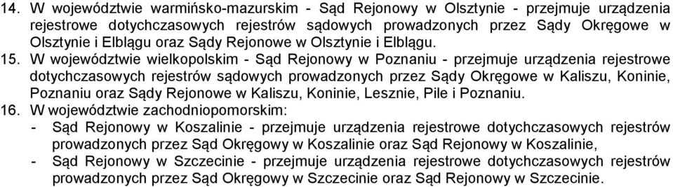 W województwie wielkopolskim - Sąd Rejonowy w Poznaniu - przejmuje urządzenia rejestrowe dotychczasowych rejestrów sądowych prowadzonych przez Sądy Okręgowe w Kaliszu, Koninie, Poznaniu oraz Sądy