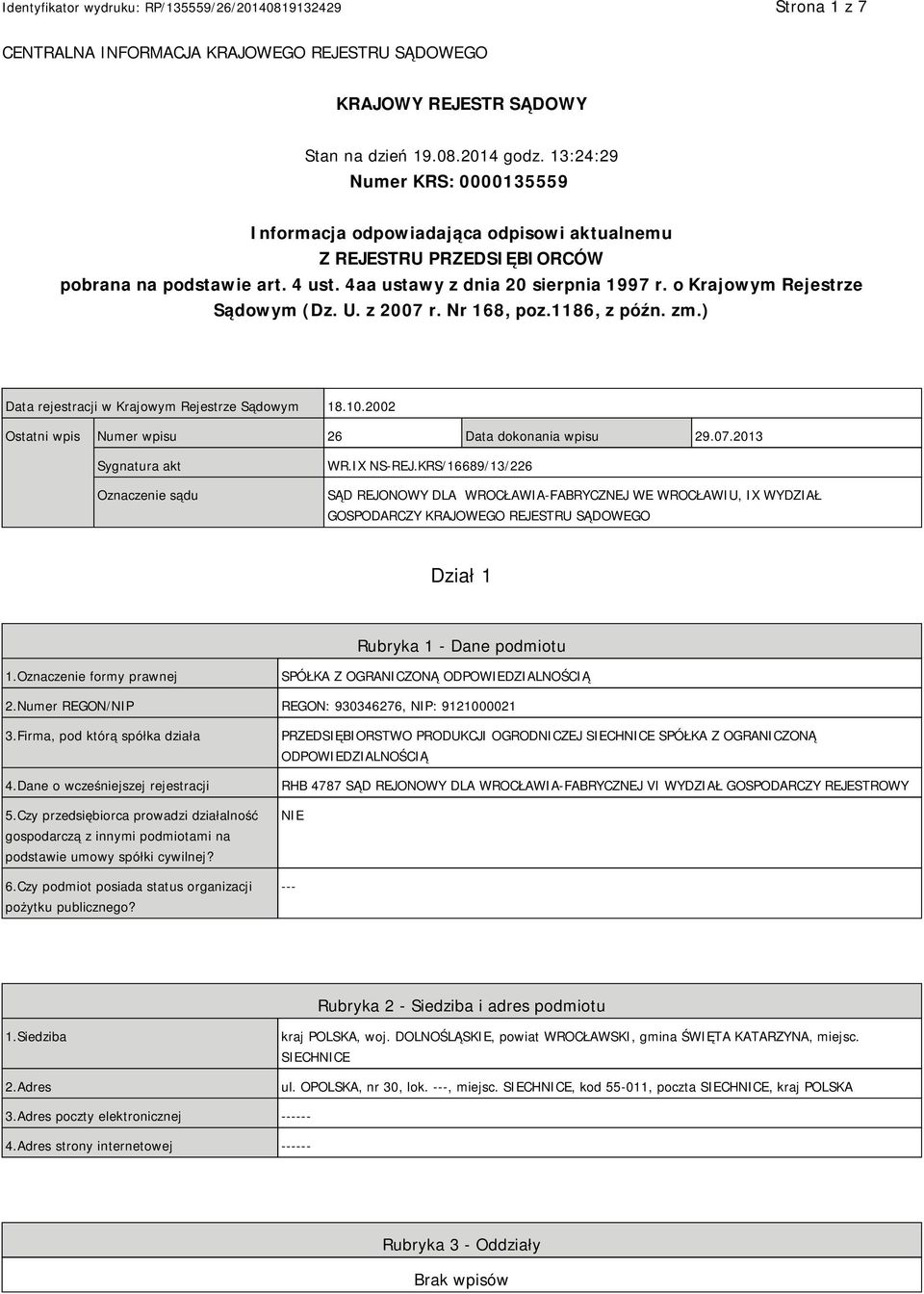 o Krajowym Rejestrze Sądowym (Dz. U. z 2007 r. Nr 168, poz.1186, z późn. zm.) Data rejestracji w Krajowym Rejestrze Sądowym 18.10.2002 Ostatni wpis Numer wpisu 26 Data dokonania wpisu 29.07.2013 Sygnatura akt Oznaczenie sądu WR.