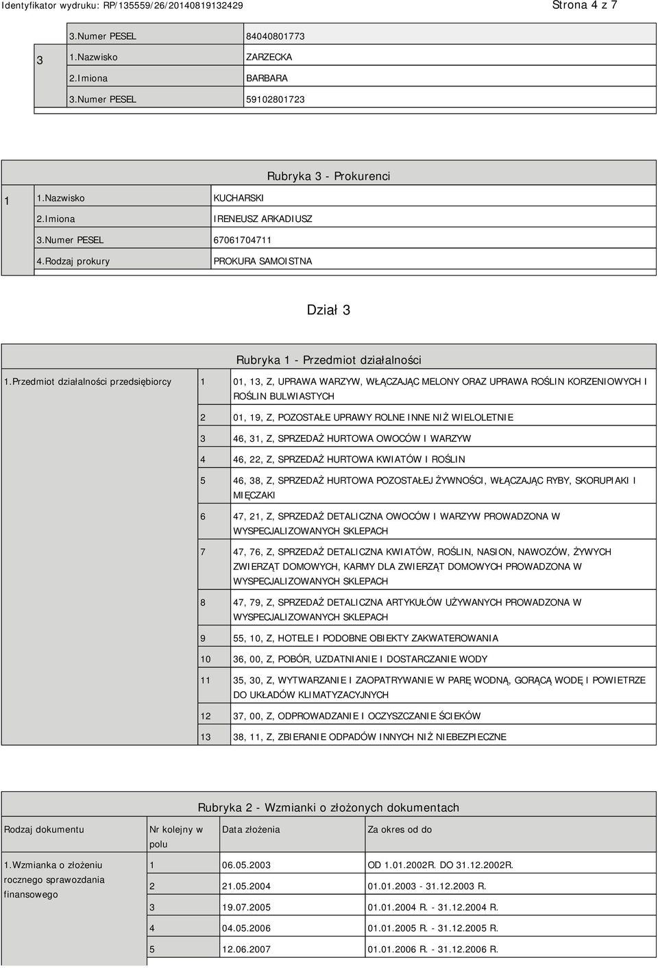 Przedmiot działalności przedsiębiorcy 1 01, 13, Z, UPRAWA WARZYW, WŁĄCZAJĄC MELONY ORAZ UPRAWA ROŚLIN KORZENIOWYCH I ROŚLIN BULWIASTYCH 2 01, 19, Z, POZOSTAŁE UPRAWY ROLNE INNE NIŻ WIELOLETNIE 3 46,