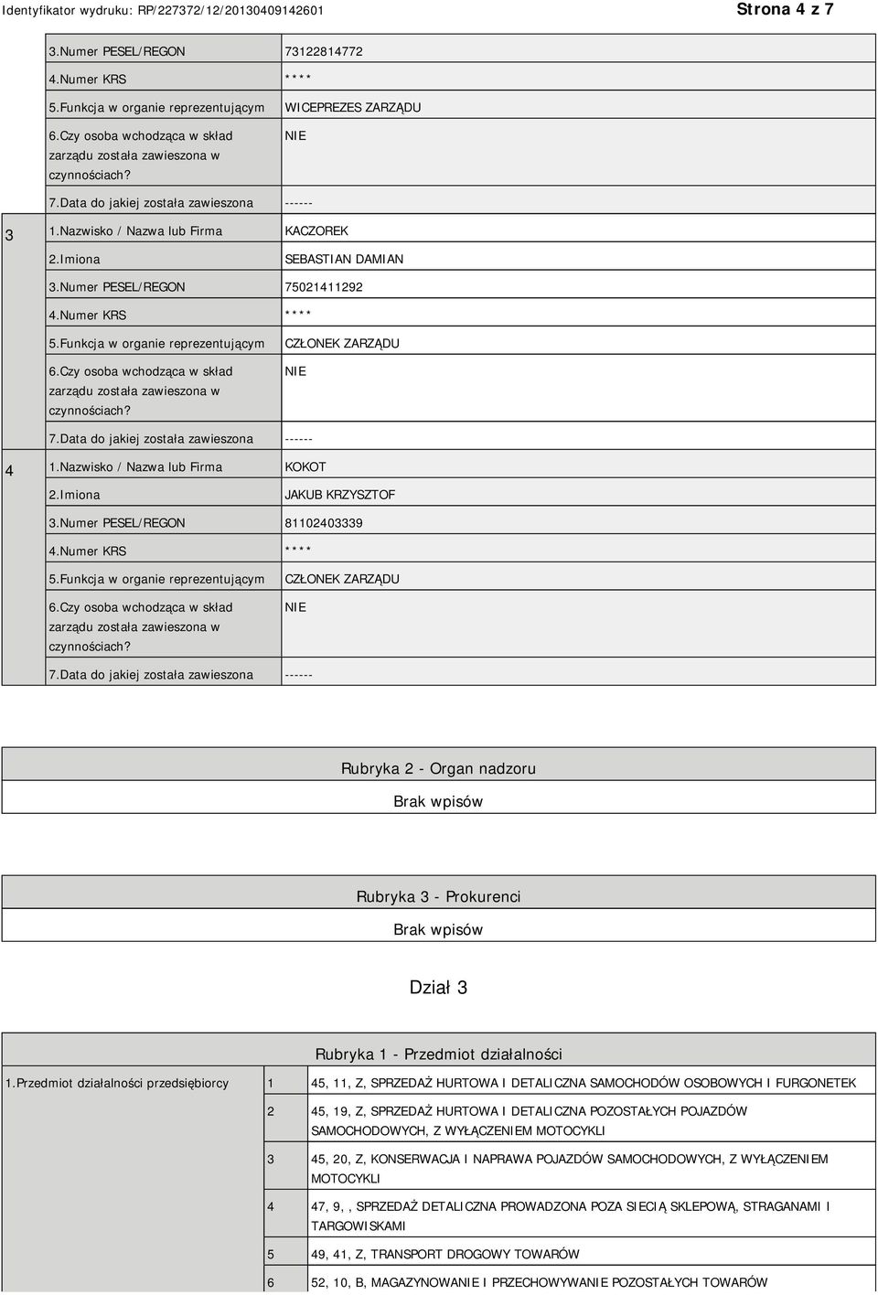 Przedmiot działalności przedsiębiorcy 1 45, 11, Z, SPRZEDAŻ HURTOWA I DETALICZNA SAMOCHODÓW OSOBOWYCH I FURGONETEK 2 45, 19, Z, SPRZEDAŻ HURTOWA I DETALICZNA POZOSTAŁYCH POJAZDÓW SAMOCHODOWYCH, Z