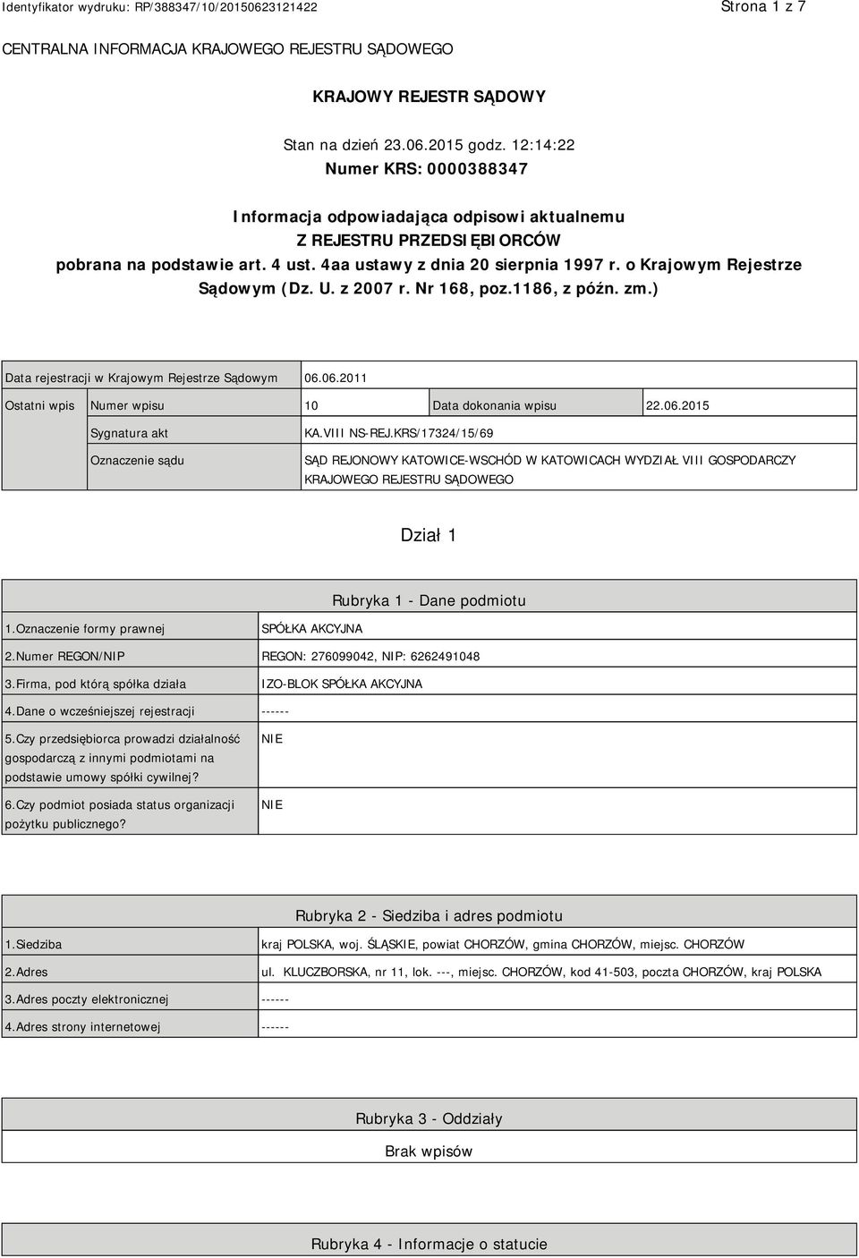 o Krajowym Rejestrze Sądowym (Dz. U. z 2007 r. Nr 168, poz.1186, z późn. zm.) Data rejestracji w Krajowym Rejestrze Sądowym 06.06.2011 Ostatni wpis Numer wpisu 10 Data dokonania wpisu 22.06.2015 Sygnatura akt Oznaczenie sądu KA.