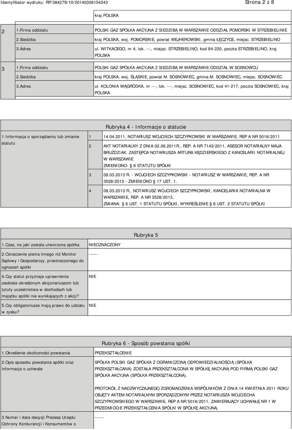 Firma oddziału POLSKI GAZ SPÓŁKA AKCYJNA Z SIEDZIBĄ W WARSZAWIE ODDZIAŁ W SOSNOWCU 2.Siedziba 3.Adres kraj POLSKA, woj. ŚLĄSKIE, powiat M. SOSNOWIEC, gmina M. SOSNOWIEC, miejsc. SOSNOWIEC ul.