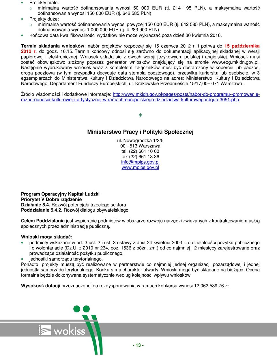 4 283 900 PLN) Końcowa data kwalifikowalności wydatków nie moŝe wykraczać poza dzień 30 kwietnia 2016. Termin składania wniosków: nabór projektów rozpoczął się 15 czerwca 2012 r.