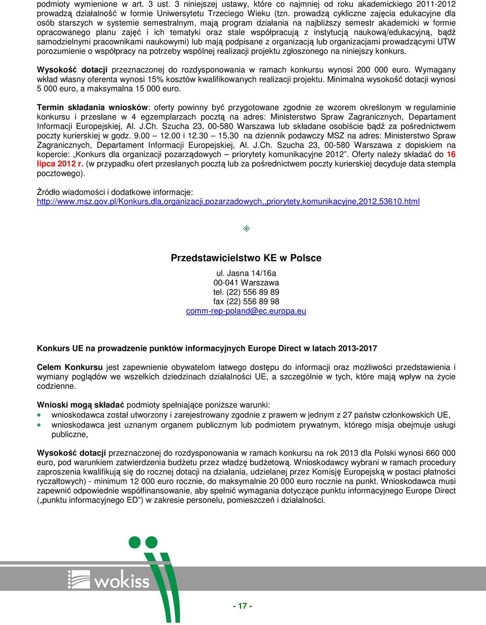 współpracują z instytucją naukową/edukacyjną, bądź samodzielnymi pracownikami naukowymi) lub mają podpisane z organizacją lub organizacjami prowadzącymi UTW porozumienie o współpracy na potrzeby