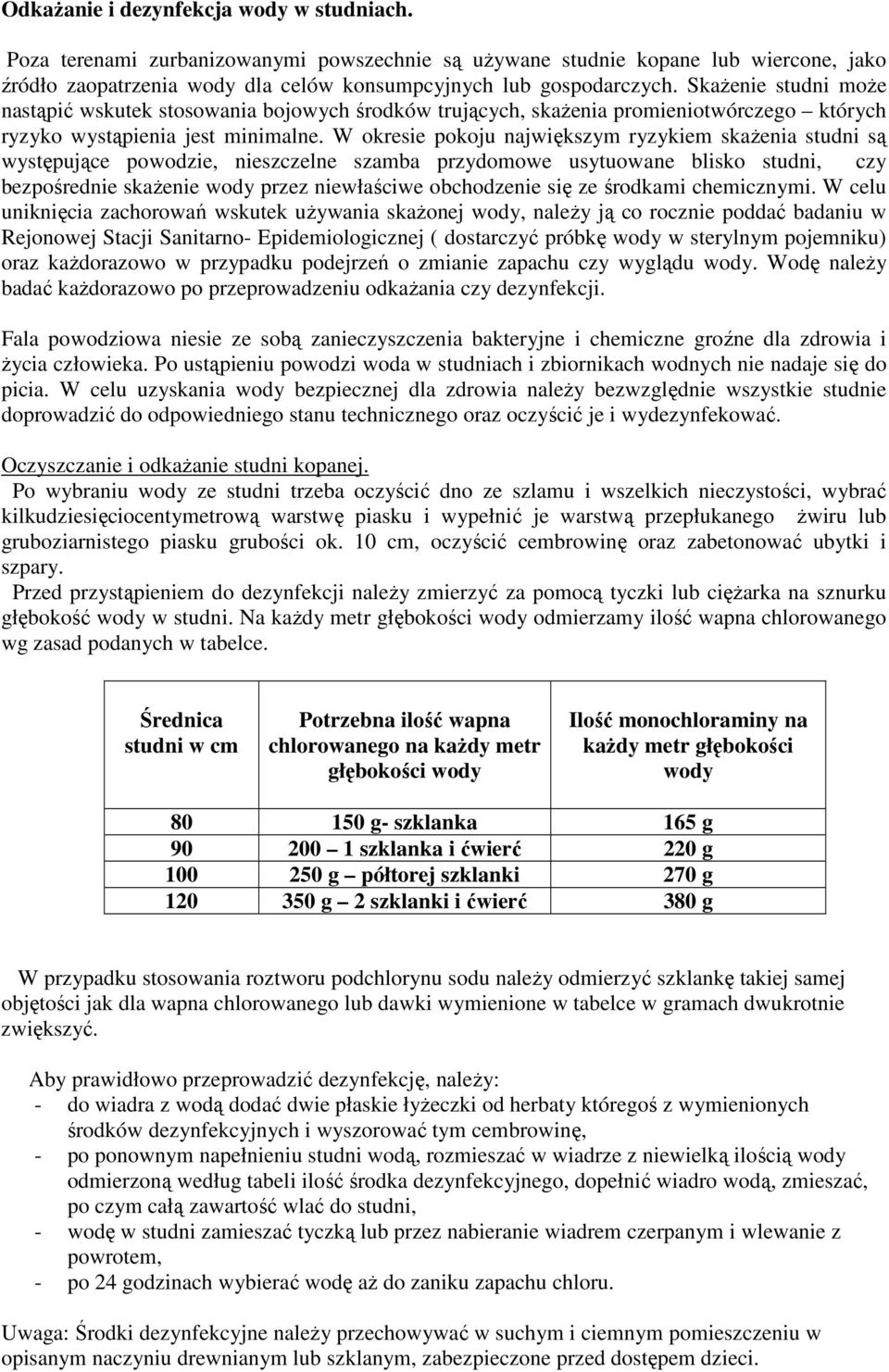 W okresie pokoju największym ryzykiem skaŝenia studni są występujące powodzie, nieszczelne szamba przydomowe usytuowane blisko studni, czy bezpośrednie skaŝenie wody przez niewłaściwe obchodzenie się