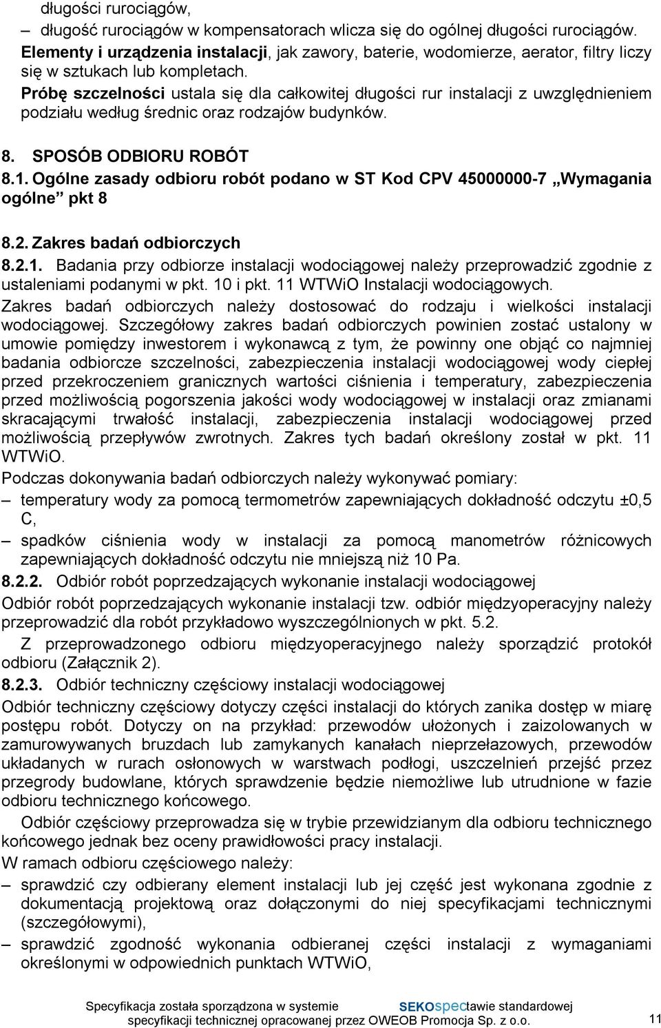 Próbę szczelności ustala się dla całkowitej długości rur instalacji z uwzględnieniem podziału według średnic oraz rodzajów budynków. 8. SPOSÓB ODBIORU ROBÓT 8.1.