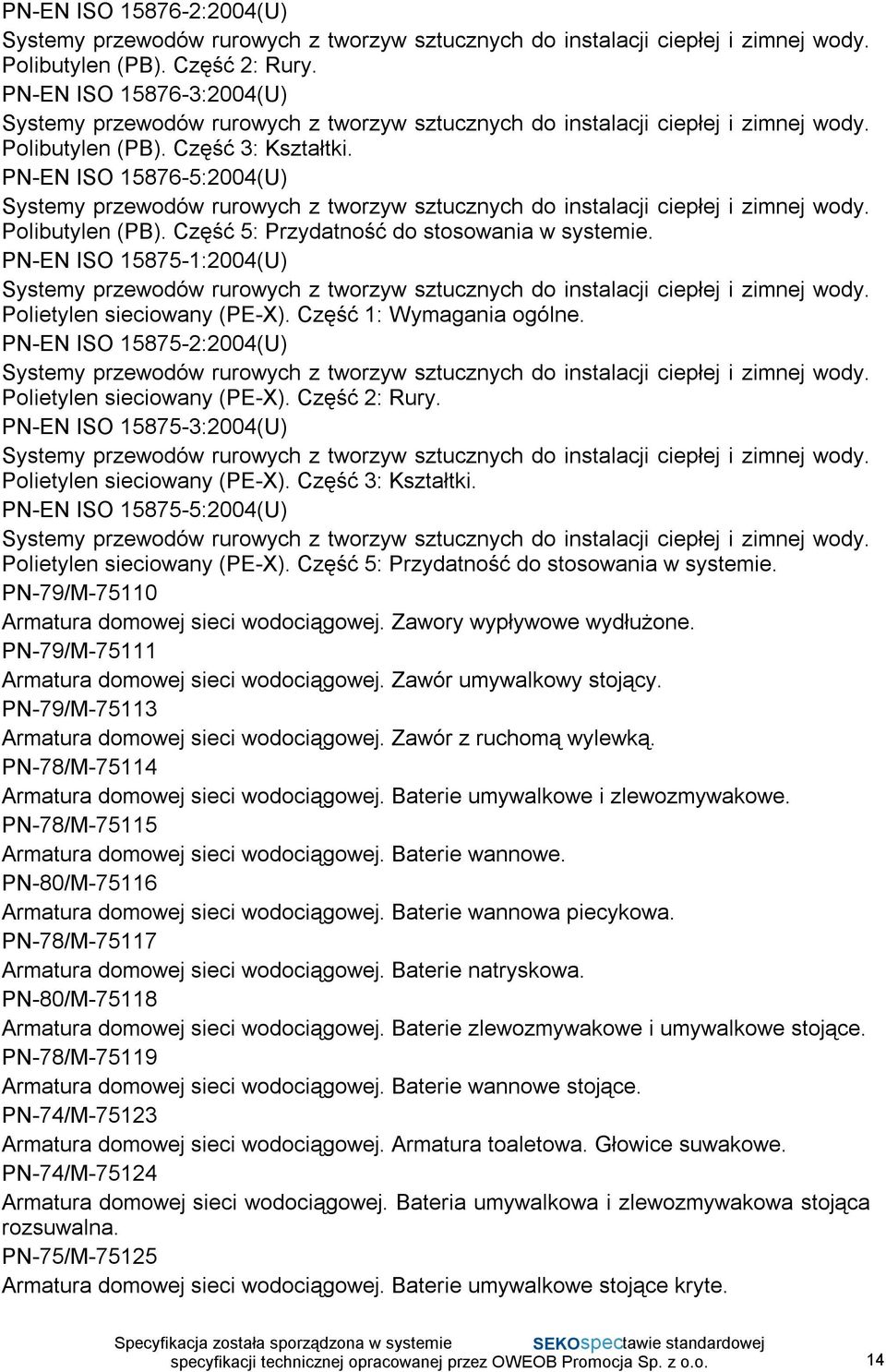 PN-EN ISO 15875-3:2004(U) Polietylen sieciowany (PE-X). Część 3: Kształtki. PN-EN ISO 15875-5:2004(U) Polietylen sieciowany (PE-X). Część 5: Przydatność do stosowania w systemie.