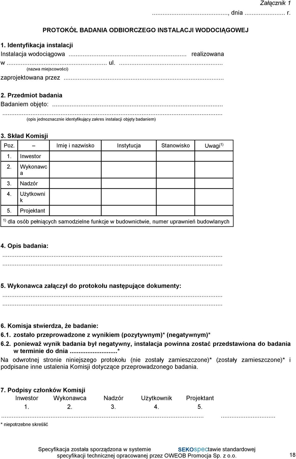 Wykonawc a 3. Nadzór 4. Użytkowni k 5. Projektant 1) dla osób pełniących samodzielne funkcje w budownictwie, numer uprawnień budowlanych 4. Opis badania: 5.