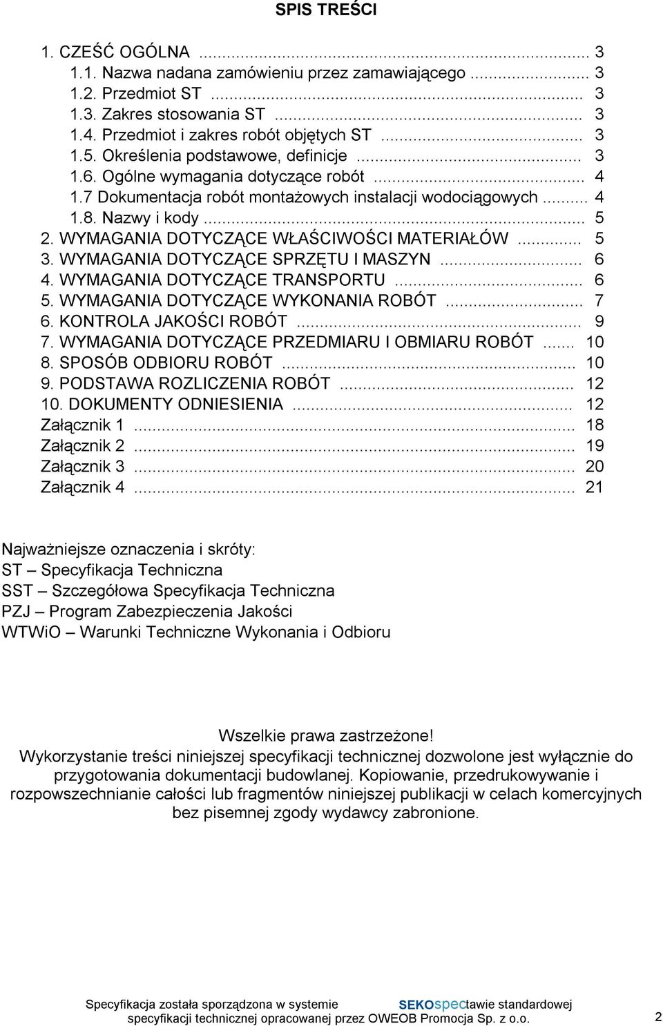 WYMAGANIA DOTYCZĄCE WŁAŚCIWOŚCI MATERIAŁÓW... 5 3. WYMAGANIA DOTYCZĄCE SPRZĘTU I MASZYN... 6 4. WYMAGANIA DOTYCZĄCE TRANSPORTU... 6 5. WYMAGANIA DOTYCZĄCE WYKONANIA ROBÓT... 7 6.