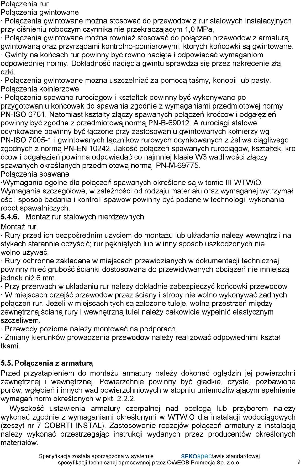 Gwinty na końcach rur powinny być rowno nacięte i odpowiadać wymaganiom odpowiedniej normy. Dokładność nacięcia gwintu sprawdza się przez nakręcenie złą czki.