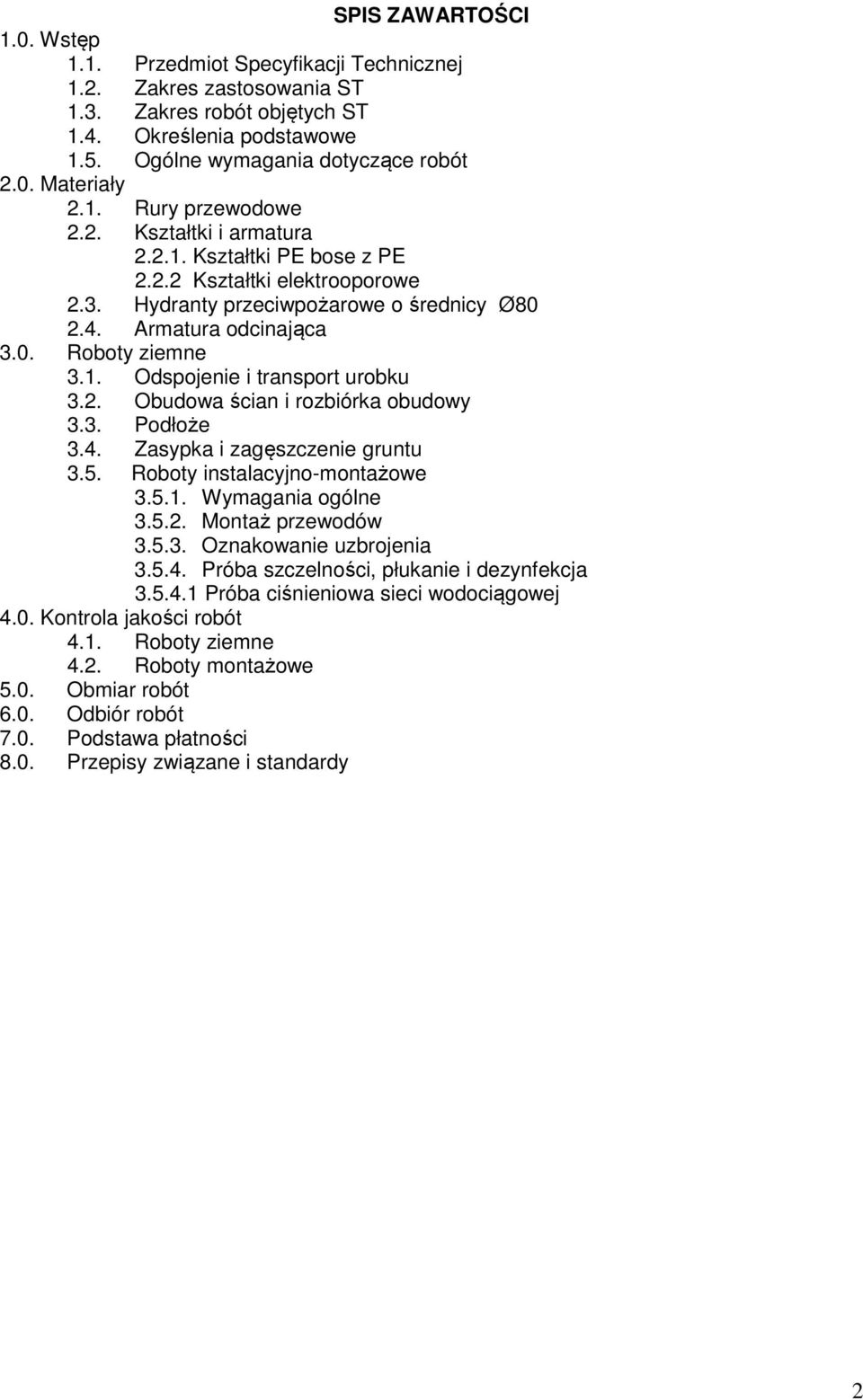 2. Obudowa ścian i rozbiórka obudowy 3.3. Podłoże 3.4. Zasypka i zagęszczenie gruntu 3.5. Roboty instalacyjno-montażowe 3.5.1. Wymagania ogólne 3.5.2. Montaż przewodów 3.5.3. Oznakowanie uzbrojenia 3.