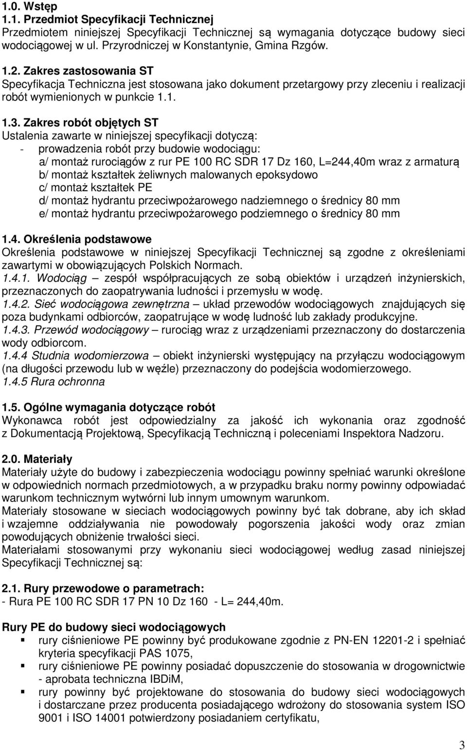 Zakres robót objętych ST Ustalenia zawarte w niniejszej specyfikacji dotyczą: - prowadzenia robót przy budowie wodociągu: a/ montaż rurociągów z rur PE 100 RC SDR 17 Dz 160, L=244,40m wraz z armaturą