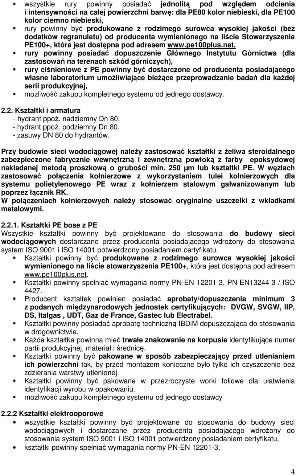 net, rury powinny posiadać dopuszczenie Głównego Instytutu Górnictwa (dla zastosowań na terenach szkód górniczych), rury ciśnieniowe z PE powinny być dostarczone od producenta posiadającego własne