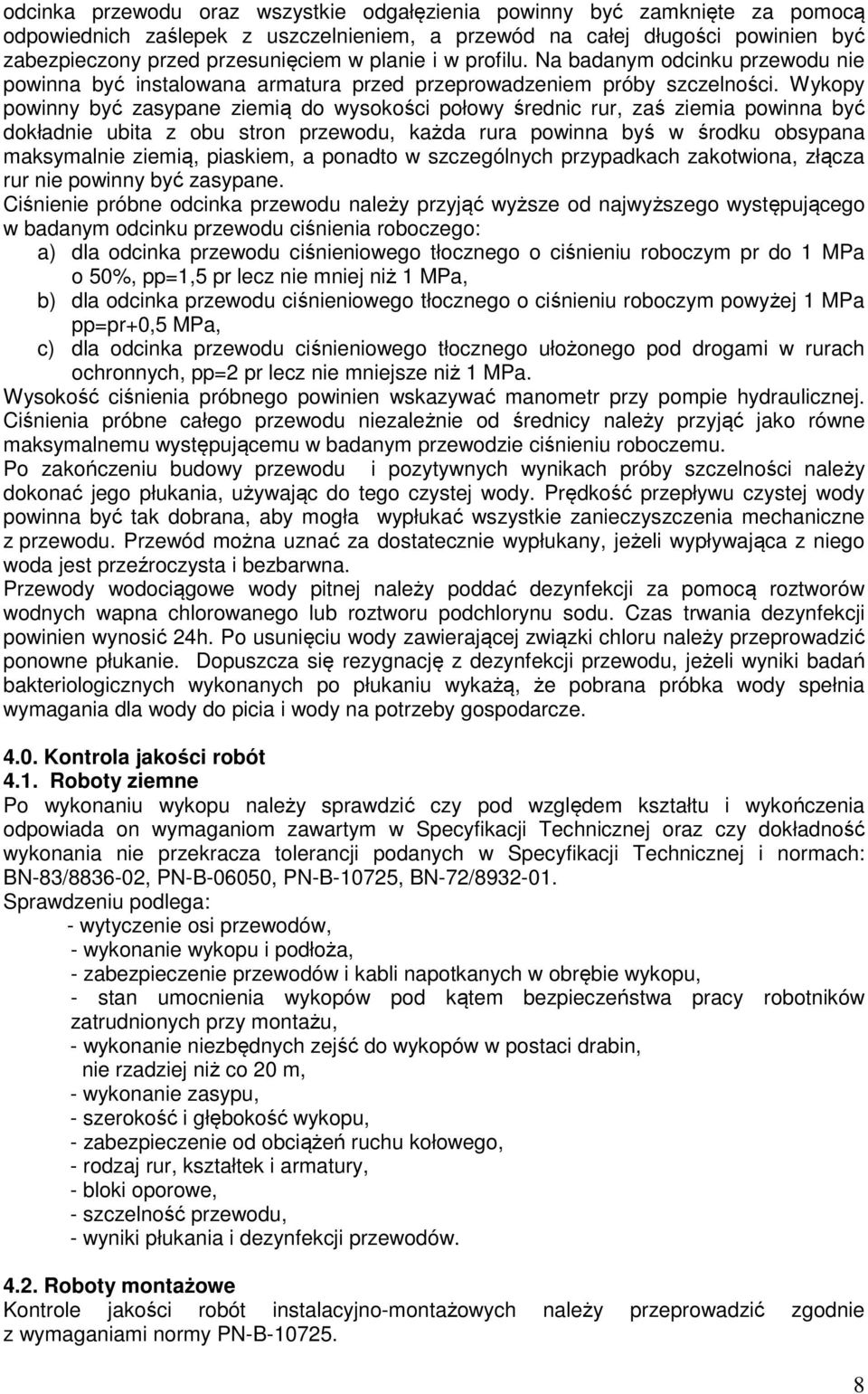 Wykopy powinny być zasypane ziemią do wysokości połowy średnic rur, zaś ziemia powinna być dokładnie ubita z obu stron przewodu, każda rura powinna byś w środku obsypana maksymalnie ziemią, piaskiem,