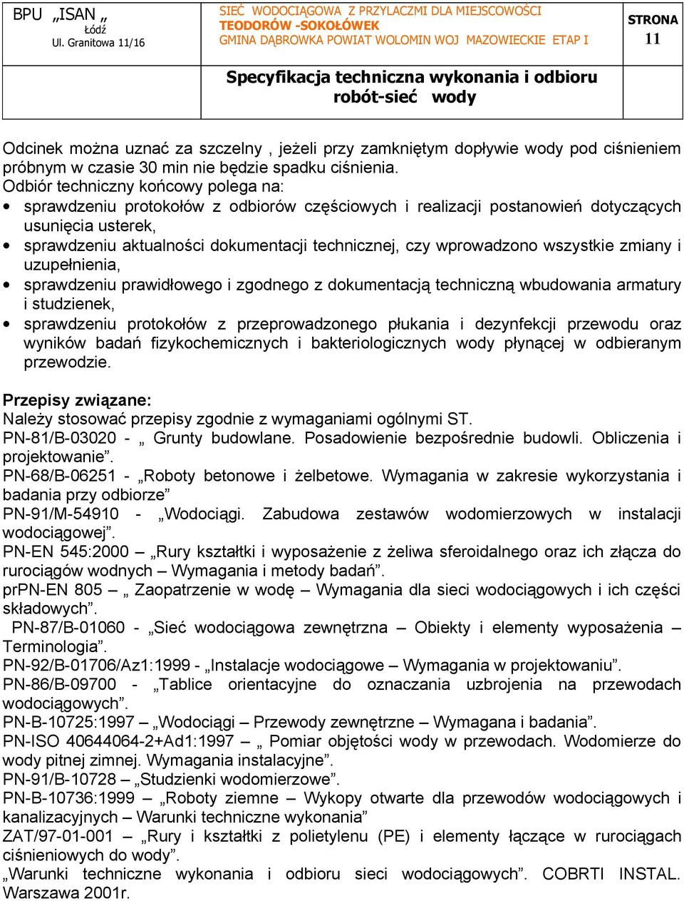 wprowadzono wszystkie zmiany i uzupełnienia, sprawdzeniu prawidłowego i zgodnego z dokumentacją techniczną wbudowania armatury i studzienek, sprawdzeniu protokołów z przeprowadzonego płukania i