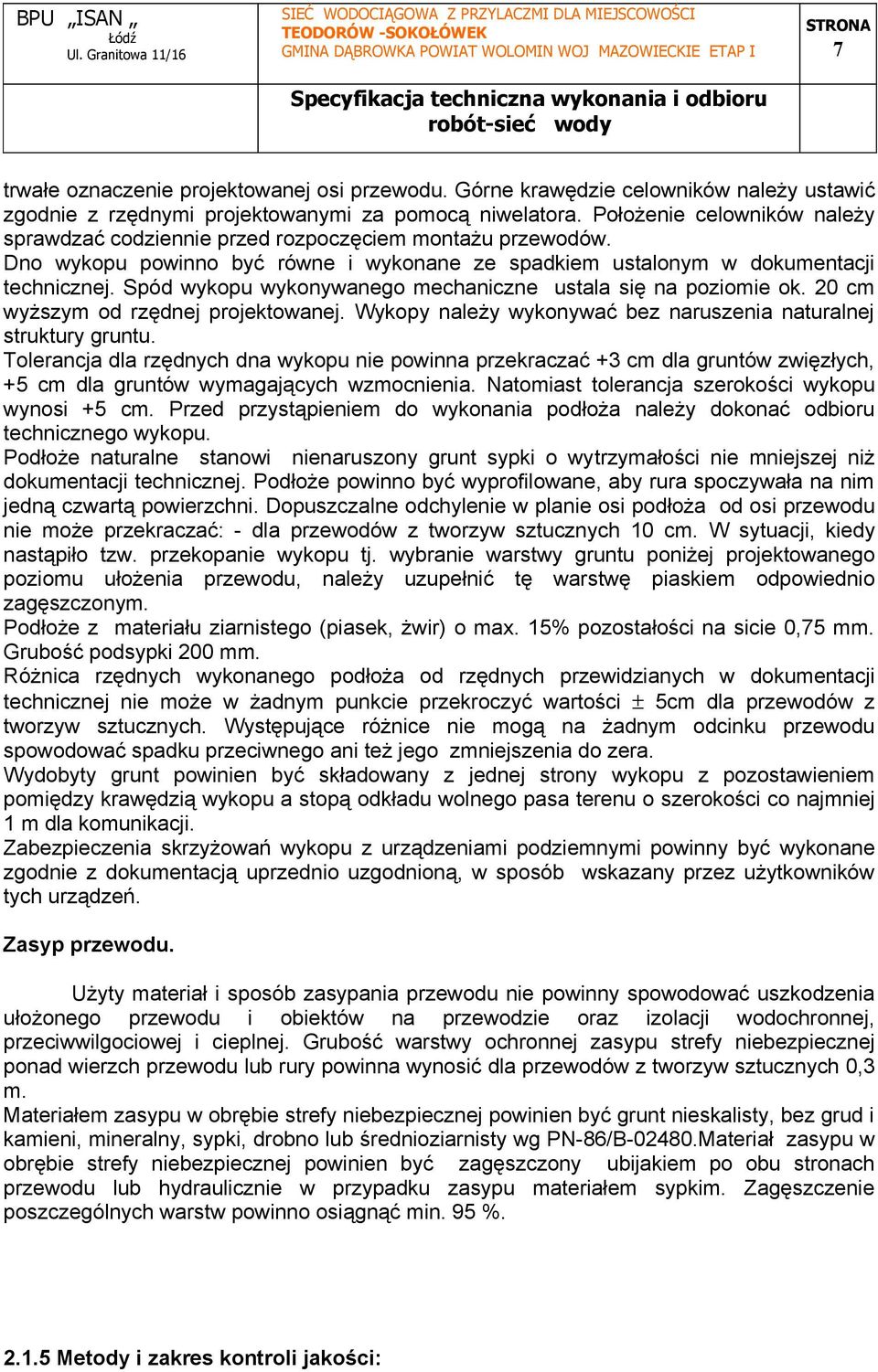 Spód wykopu wykonywanego mechaniczne ustala się na poziomie ok. 20 cm wyższym od rzędnej projektowanej. Wykopy należy wykonywać bez naruszenia naturalnej struktury gruntu.