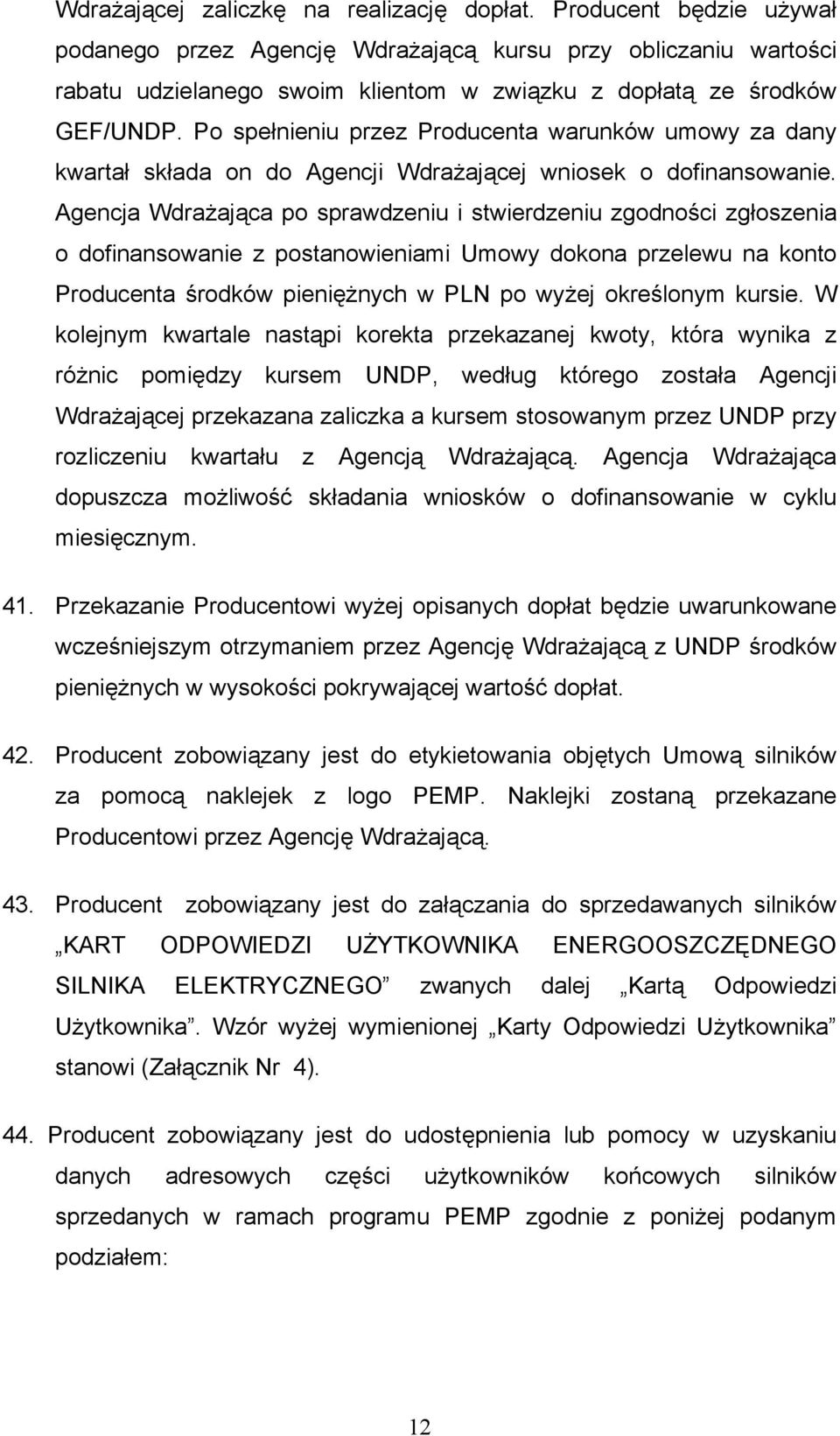 Po spełnieniu przez Producenta warunków umowy za dany kwartał składa on do Agencji Wdrażającej wniosek o dofinansowanie.