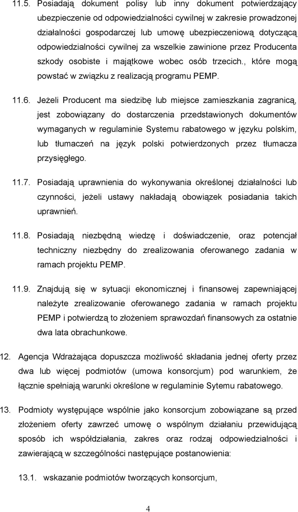 Jeżeli Producent ma siedzibę lub miejsce zamieszkania zagranicą, jest zobowiązany do dostarczenia przedstawionych dokumentów wymaganych w regulaminie Systemu rabatowego w języku polskim, lub