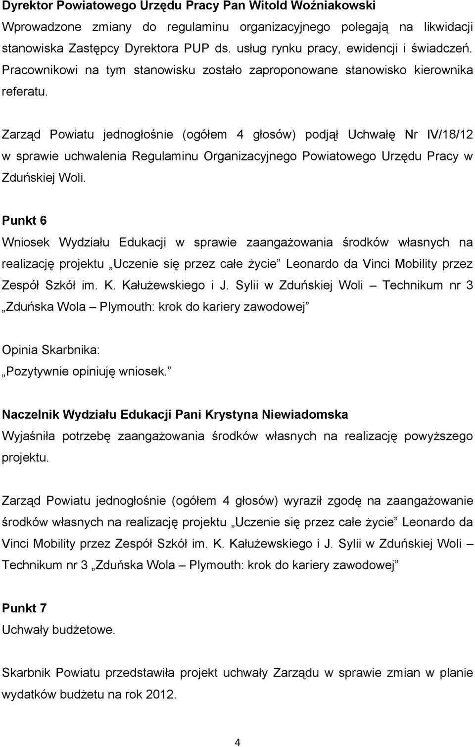 Zarząd Powiatu jednogłośnie (ogółem 4 głosów) podjął Uchwałę Nr IV/18/12 w sprawie uchwalenia Regulaminu Organizacyjnego Powiatowego Urzędu Pracy w Zduńskiej Woli.