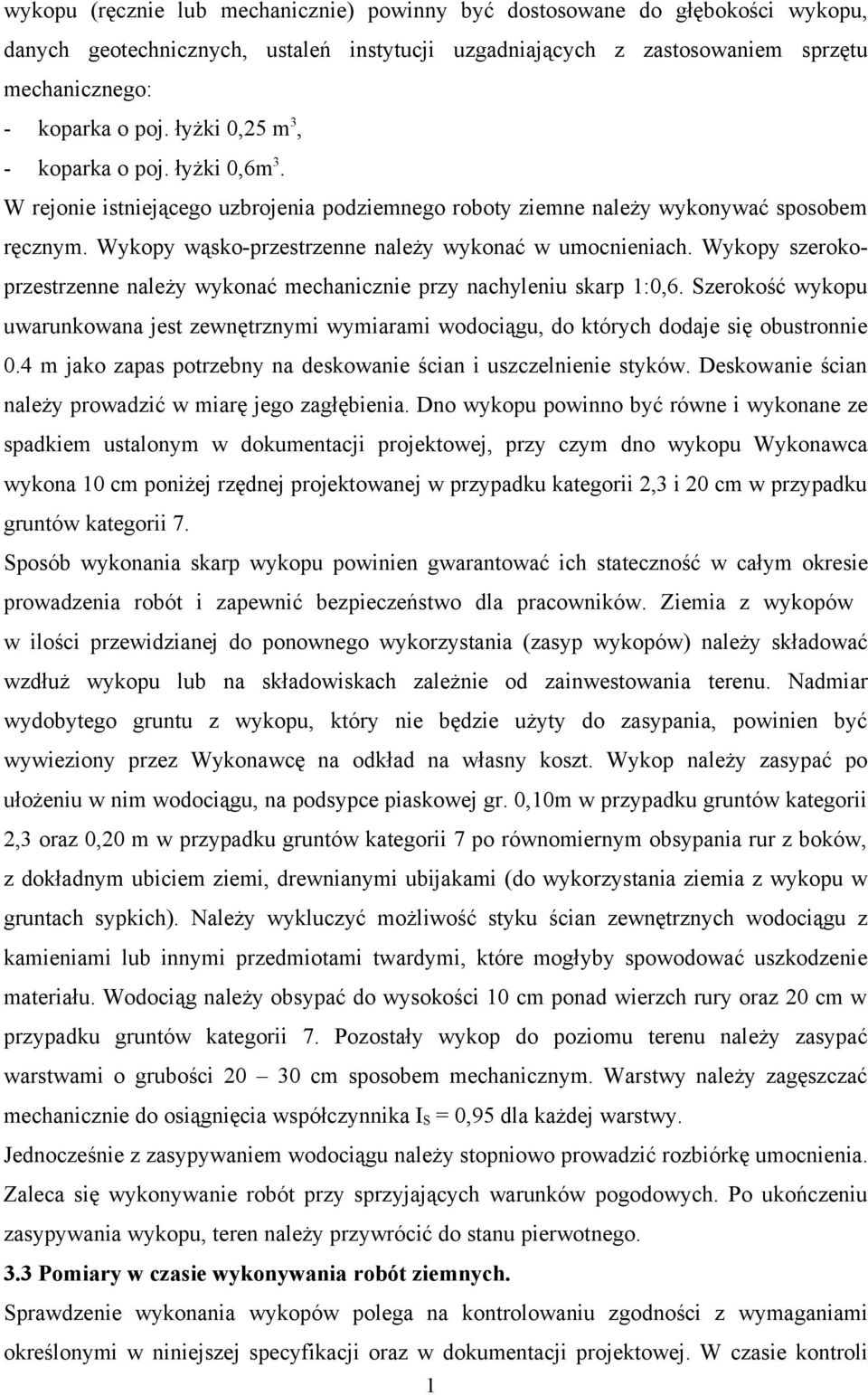 Wykopy szerokoprzestrzenne należy wykonać mechanicznie przy nachyleniu skarp 1:0,6. Szerokość wykopu uwarunkowana jest zewnętrznymi wymiarami wodociągu, do których dodaje się obustronnie 0.