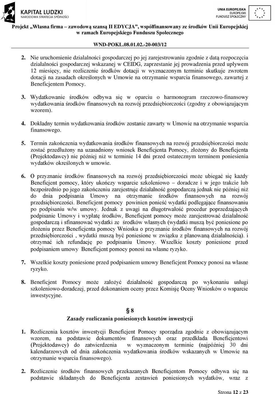 Wydatkowanie środków odbywa się w oparciu o harmonogram rzeczowo-finansowy wydatkowania środków finansowych na rozwój przedsiębiorczości (zgodny z obowiązującym wzorem). 4.