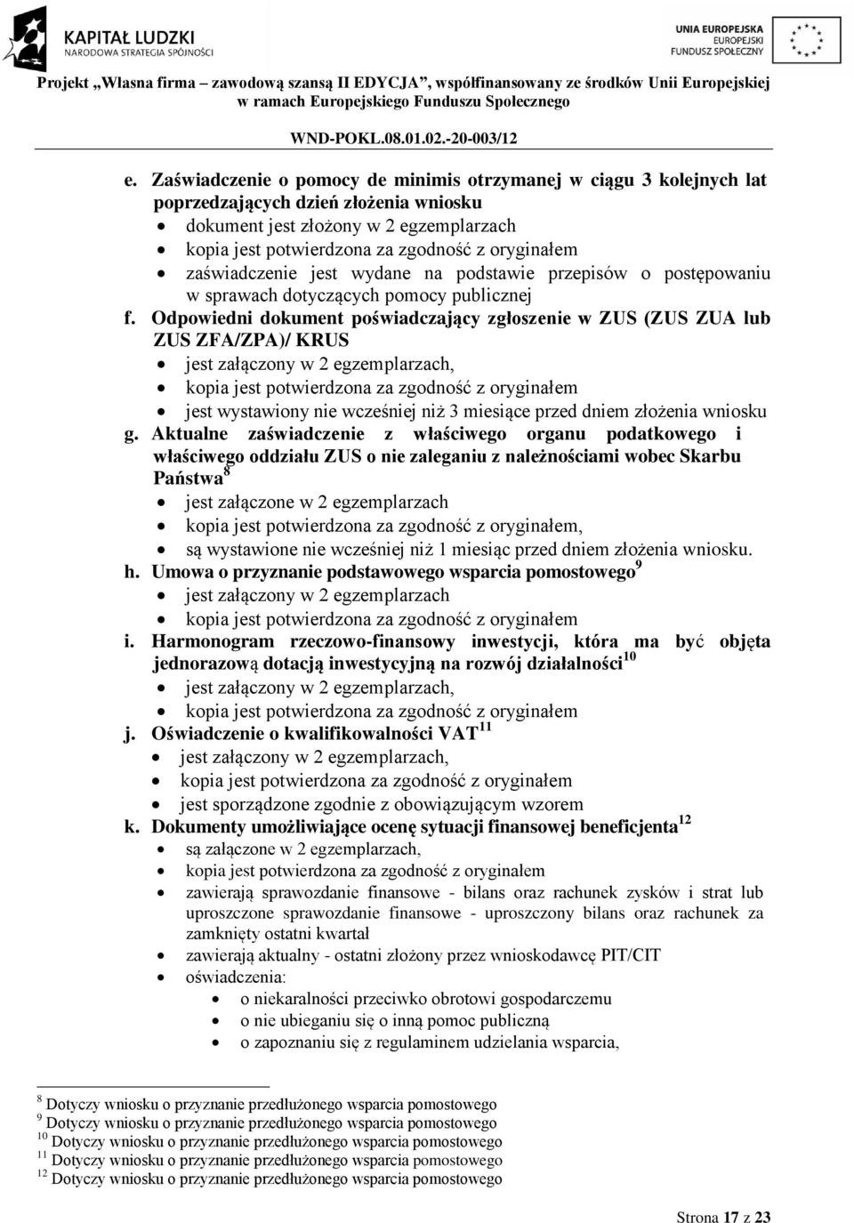 Odpowiedni dokument poświadczający zgłoszenie w ZUS (ZUS ZUA lub ZUS ZFA/ZPA)/ KRUS jest załączony w 2 egzemplarzach, jest wystawiony nie wcześniej niż 3 miesiące przed dniem złożenia wniosku g.