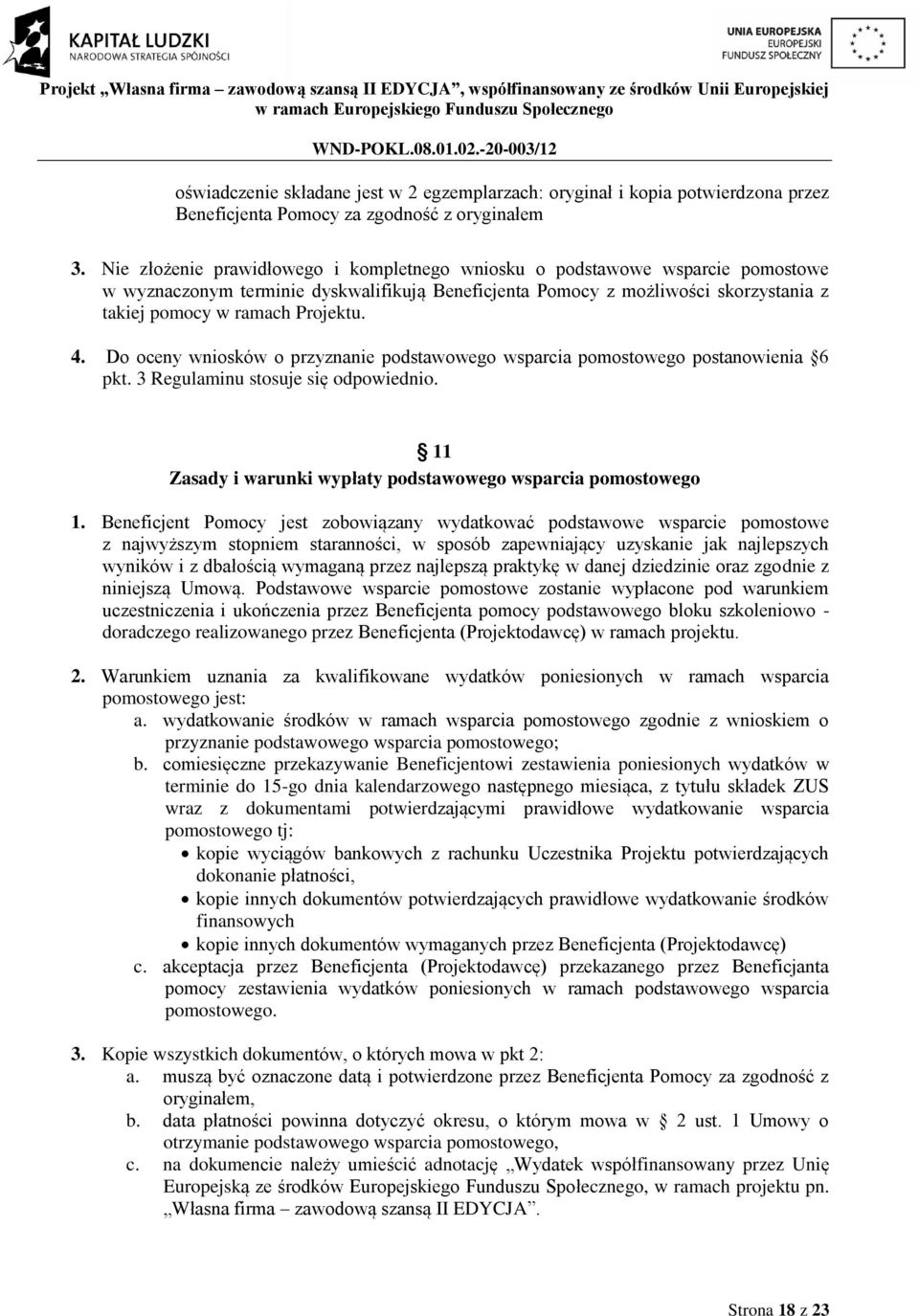 4. Do oceny wniosków o przyznanie podstawowego wsparcia pomostowego postanowienia 6 pkt. 3 Regulaminu stosuje się odpowiednio. 11 Zasady i warunki wypłaty podstawowego wsparcia pomostowego 1.