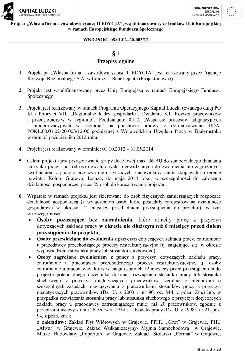 Projekt jest realizowany w ramach Programu Operacyjnego Kapitał Ludzki (zwanego dalej PO KL) Priorytet VIII Regionalne kadry gospodarki, Działanie 8.1.