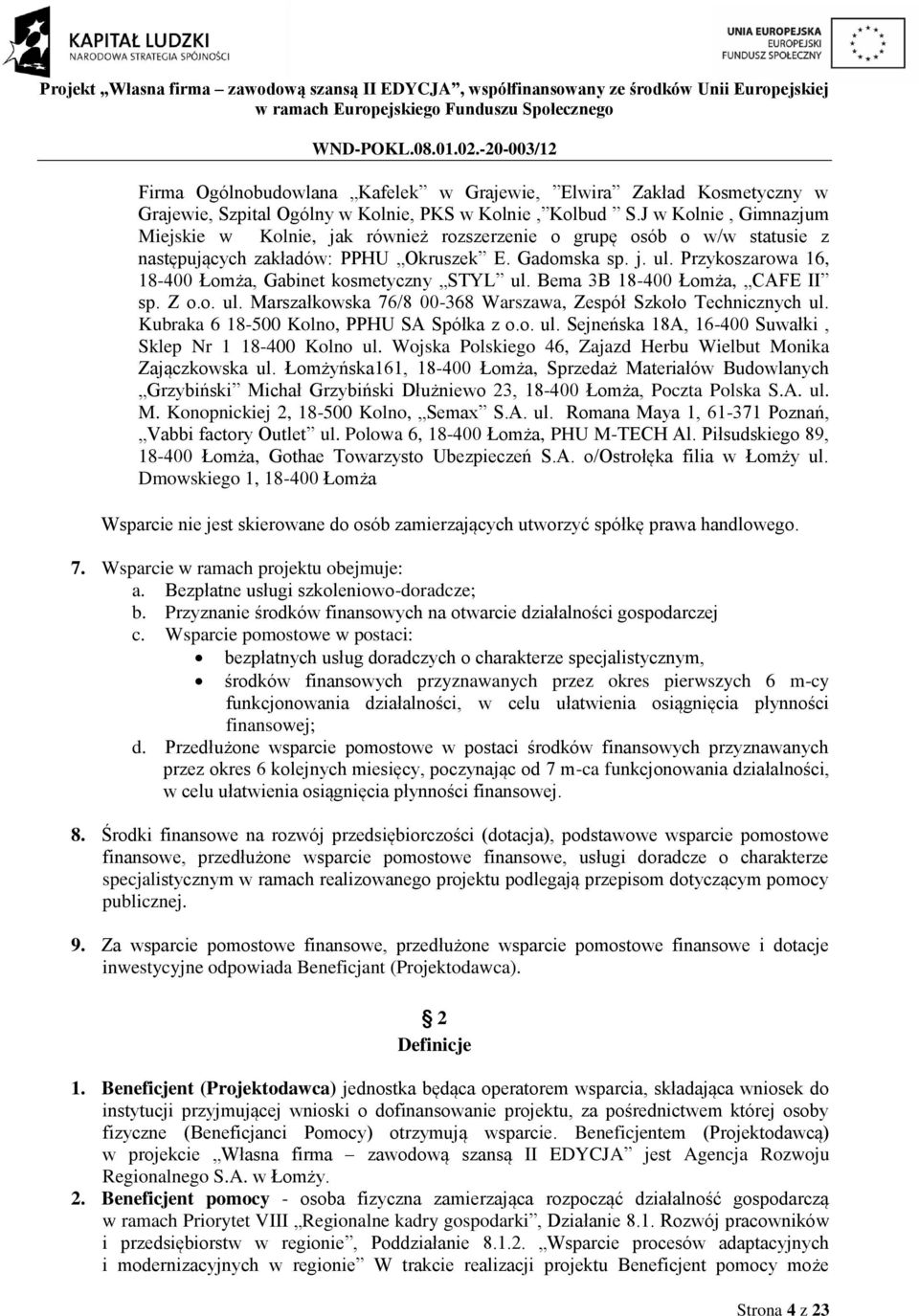 Przykoszarowa 16, 18-400 Łomża, Gabinet kosmetyczny STYL ul. Bema 3B 18-400 Łomża, CAFE II sp. Z o.o. ul. Marszałkowska 76/8 00-368 Warszawa, Zespół Szkoło Technicznych ul.