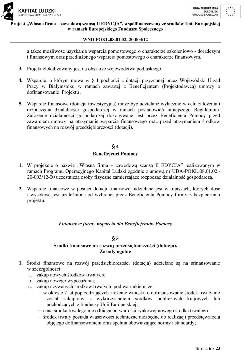 Wsparcie, o którym mowa w 1 pochodzi z dotacji przyznanej przez Wojewódzki Urząd Pracy w Białymstoku w ramach zawartej z Beneficjentem (Projektodawcą) umowy o dofinansowanie Projektu. 5.