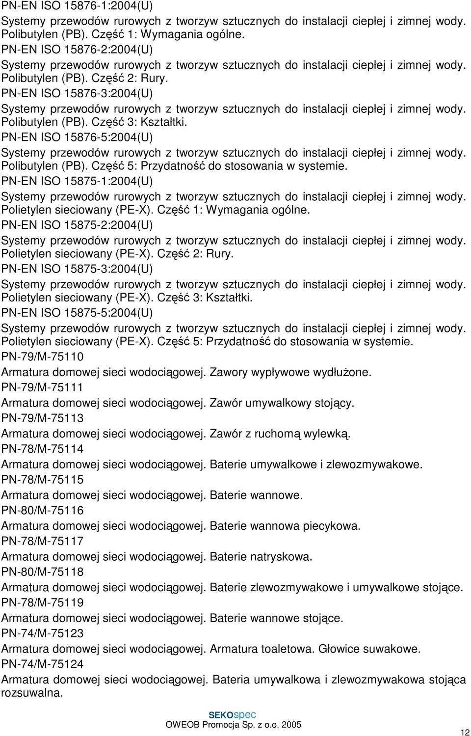 PN-EN ISO 15875-2:2004(U) Polietylen sieciowany (PE-X). Część 2: Rury. PN-EN ISO 15875-3:2004(U) Polietylen sieciowany (PE-X). Część 3: Kształtki.