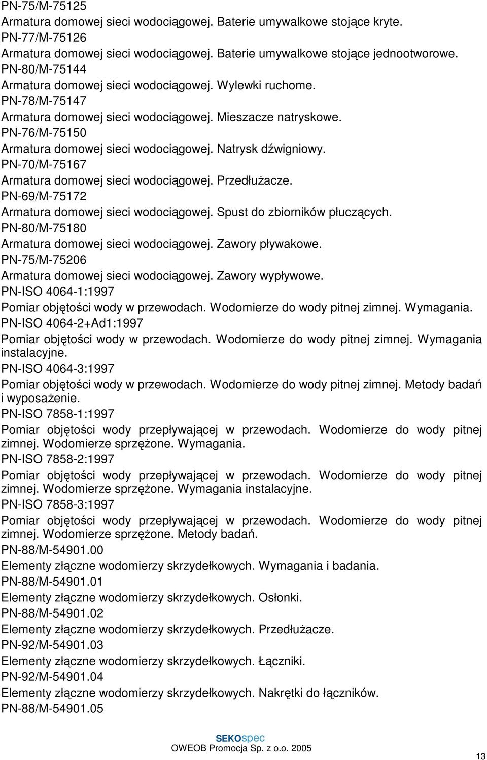 Natrysk dźwigniowy. PN-70/M-75167 Armatura domowej sieci wodociągowej. PrzedłuŜacze. PN-69/M-75172 Armatura domowej sieci wodociągowej. Spust do zbiorników płuczących.