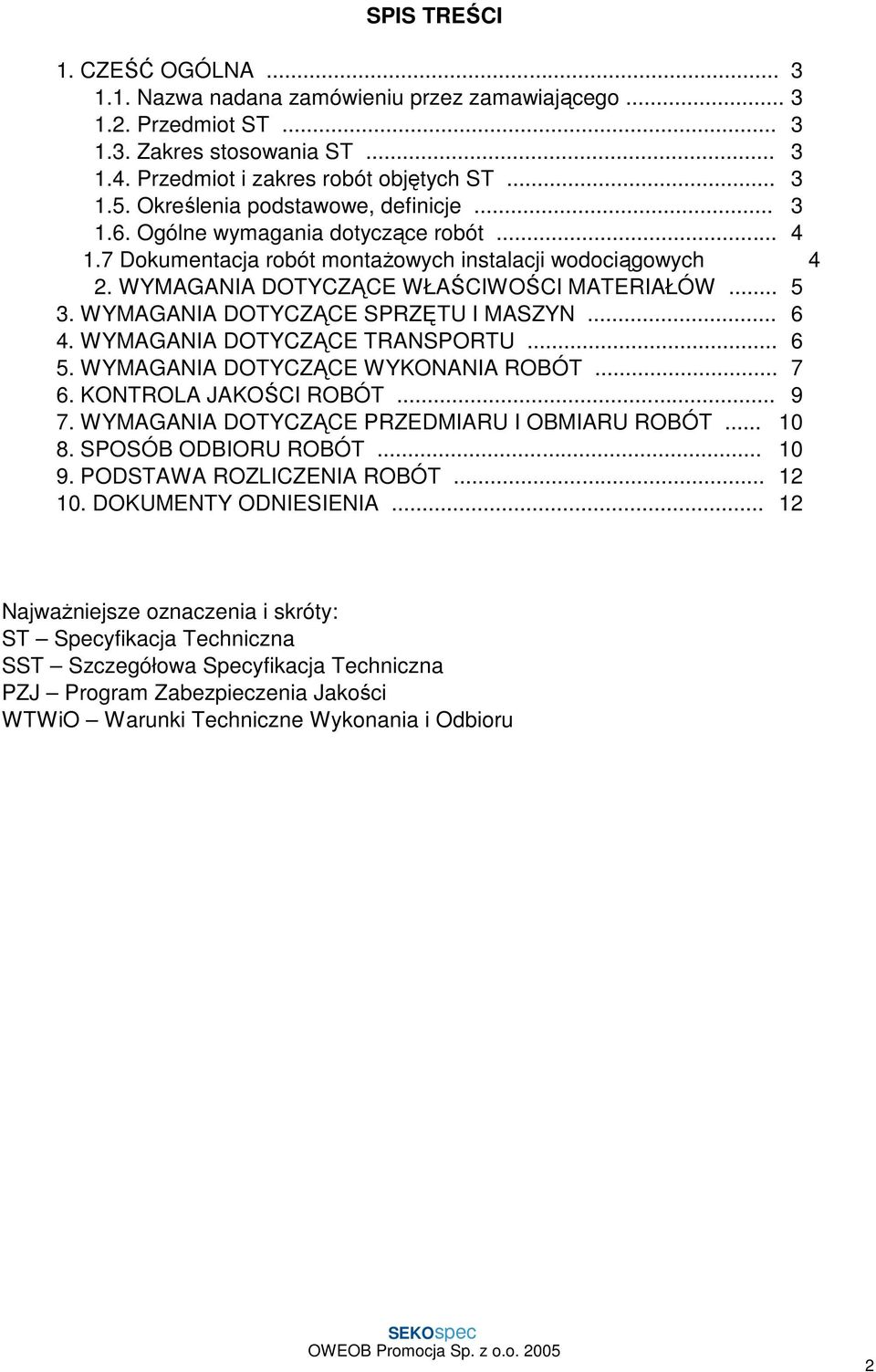 WYMAGANIA DOTYCZĄCE SPRZĘTU I MASZYN... 6 4. WYMAGANIA DOTYCZĄCE TRANSPORTU... 6 5. WYMAGANIA DOTYCZĄCE WYKONANIA ROBÓT... 7 6. KONTROLA JAKOŚCI ROBÓT... 9 7.