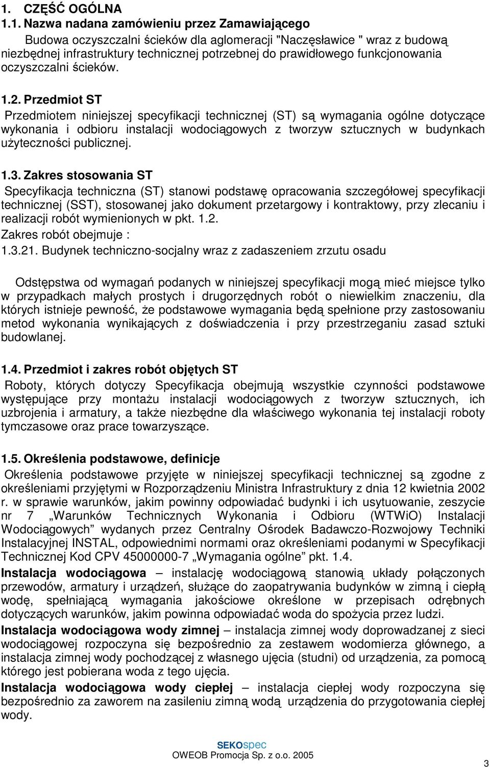 Przedmiot ST Przedmiotem niniejszej specyfikacji technicznej (ST) są wymagania ogólne dotyczące wykonania i odbioru instalacji wodociągowych z tworzyw sztucznych w budynkach uŝyteczności publicznej.