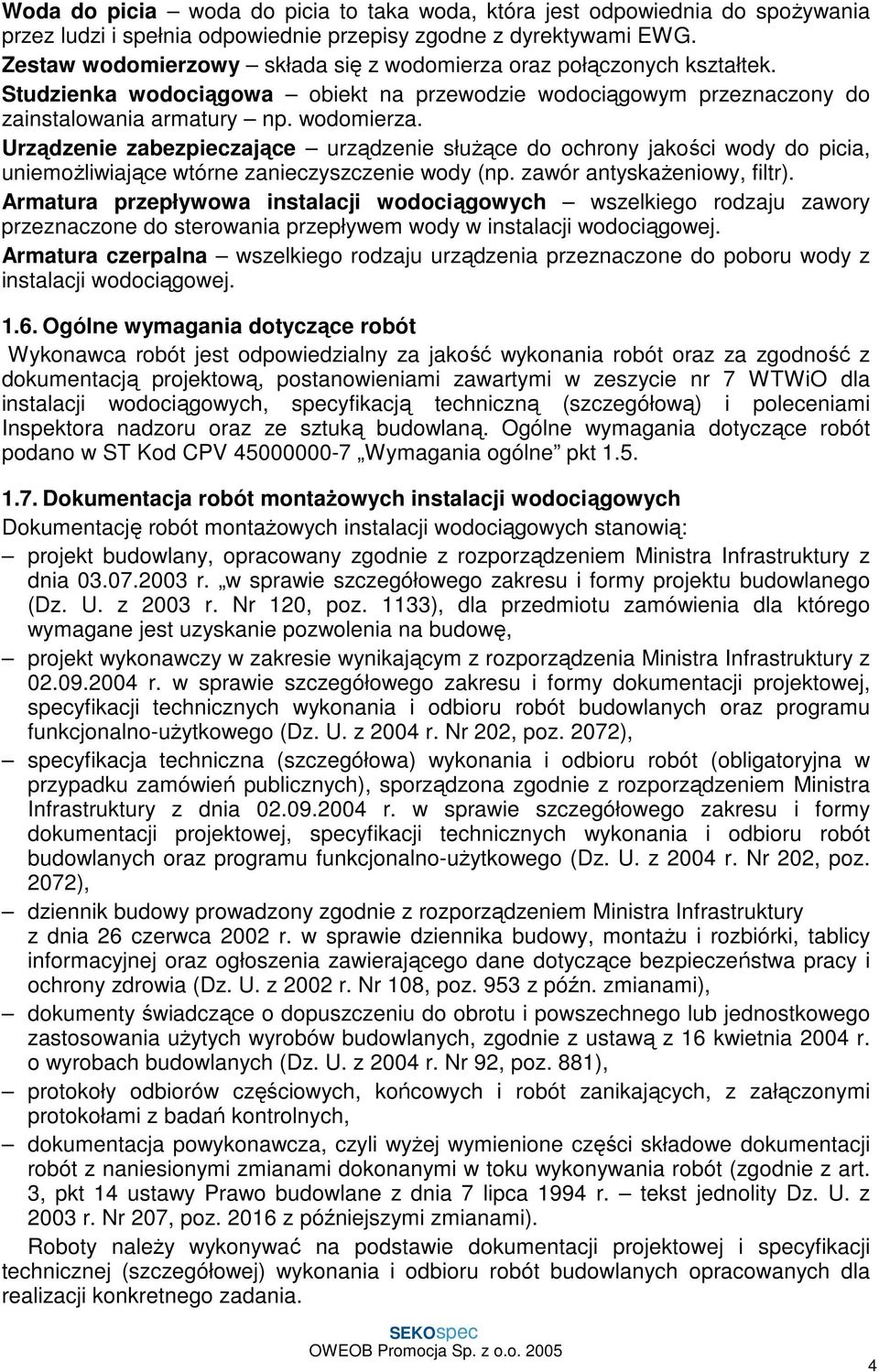 zawór antyskaŝeniowy, filtr). Armatura przepływowa instalacji wodociągowych wszelkiego rodzaju zawory przeznaczone do sterowania przepływem wody w instalacji wodociągowej.