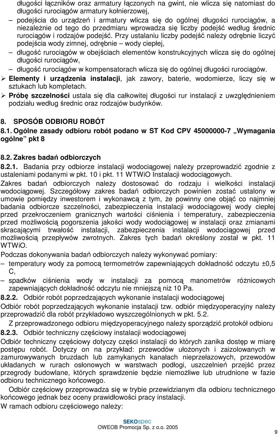 Przy ustalaniu liczby podejść naleŝy odrębnie liczyć podejścia wody zimnej, odrębnie wody ciepłej, długość rurociągów w obejściach elementów konstrukcyjnych wlicza się do ogólnej długości rurociągów,