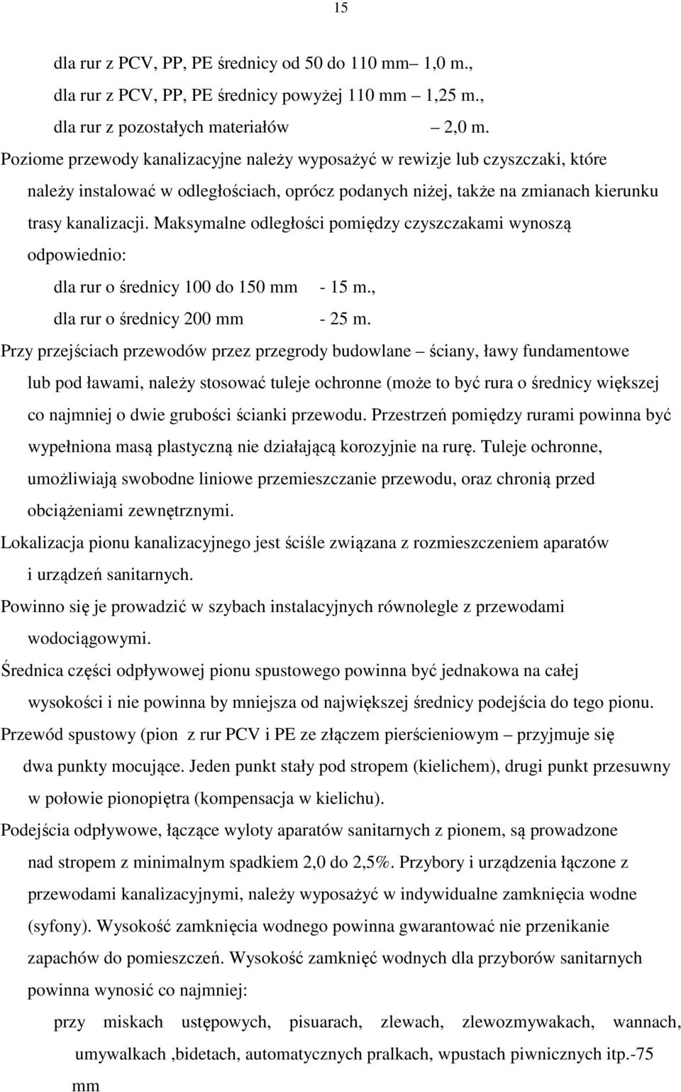 Maksymalne odległości pomiędzy czyszczakami wynoszą odpowiednio: dla rur o średnicy 100 do 150 mm - 15 m., dla rur o średnicy 200 mm - 25 m.